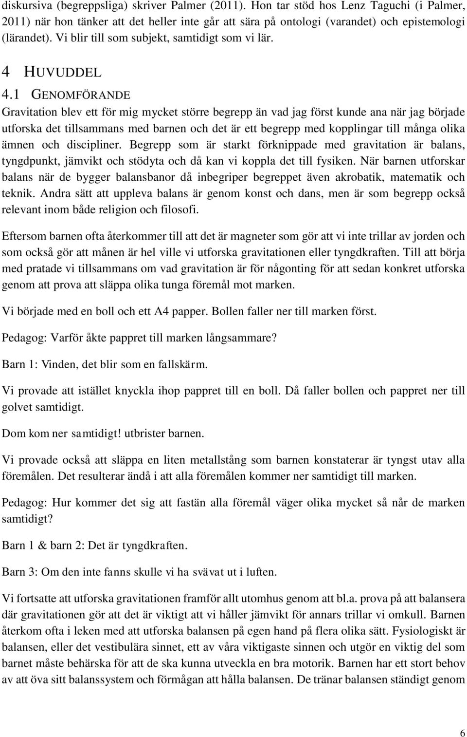 1 GENOMFÖRANDE Gravitation blev ett för mig mycket större begrepp än vad jag först kunde ana när jag började utforska det tillsammans med barnen och det är ett begrepp med kopplingar till många olika