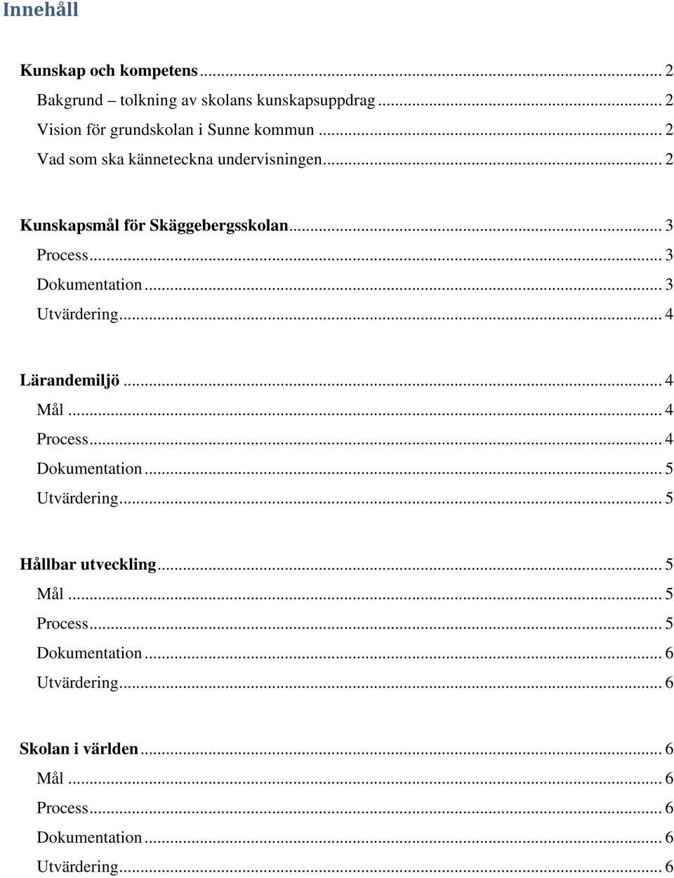 .. 2 Kunskapsmål för Skäggebergsskolan... 3... 3 Dokumentation... 3 Utvärdering... 4 Lärandemiljö... 4 Mål... 4... 4 Dokumentation.