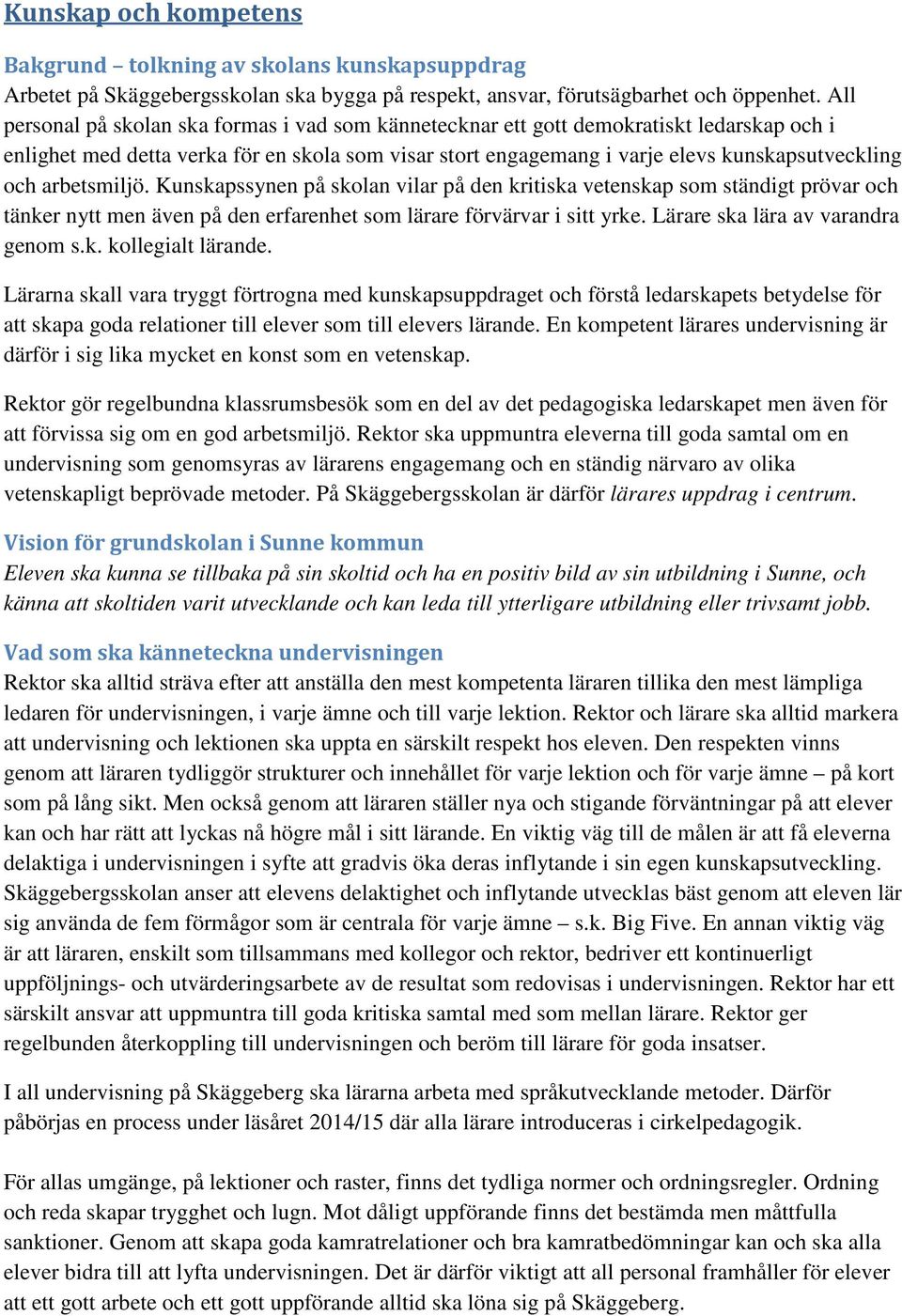 arbetsmiljö. Kunskapssynen på skolan vilar på den kritiska vetenskap som ständigt prövar och tänker nytt men även på den erfarenhet som lärare förvärvar i sitt yrke.