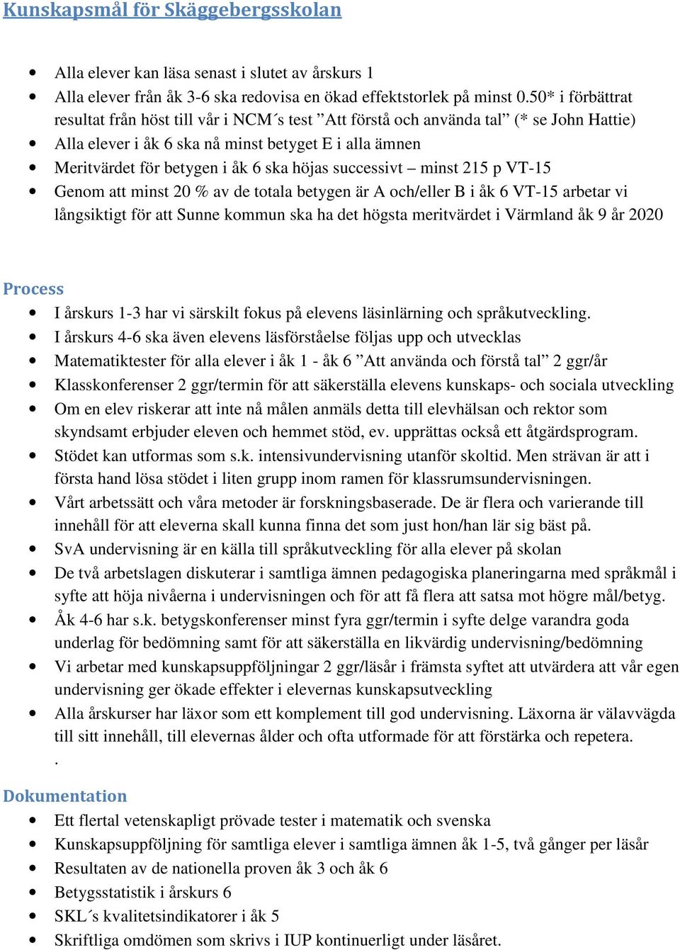 successivt minst 215 p VT-15 Genom att minst 20 % av de totala betygen är A och/eller B i åk 6 VT-15 arbetar vi långsiktigt för att Sunne kommun ska ha det högsta meritvärdet i Värmland åk 9 år 2020