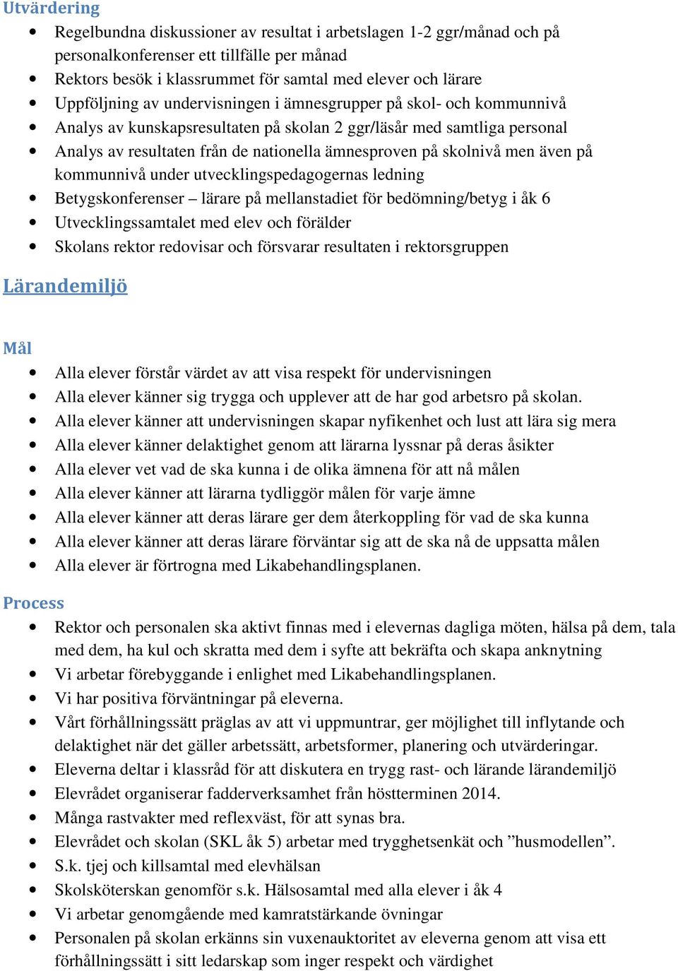 skolnivå men även på kommunnivå under utvecklingspedagogernas ledning Betygskonferenser lärare på mellanstadiet för bedömning/betyg i åk 6 Utvecklingssamtalet med elev och förälder Skolans rektor