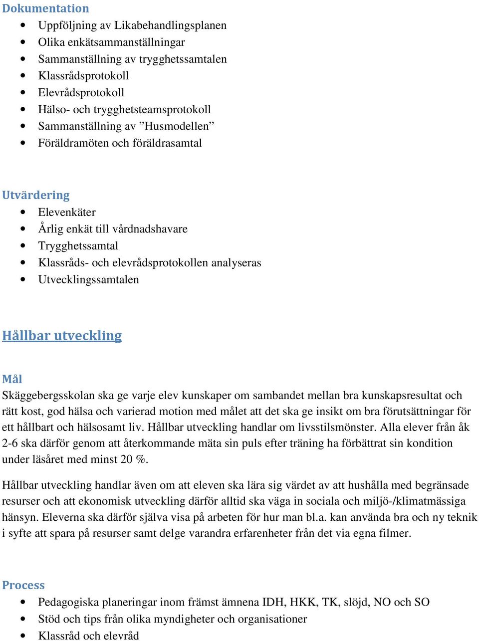 Utvecklingssamtalen Hållbar utveckling Mål Skäggebergsskolan ska ge varje elev kunskaper om sambandet mellan bra kunskapsresultat och rätt kost, god hälsa och varierad motion med målet att det ska ge
