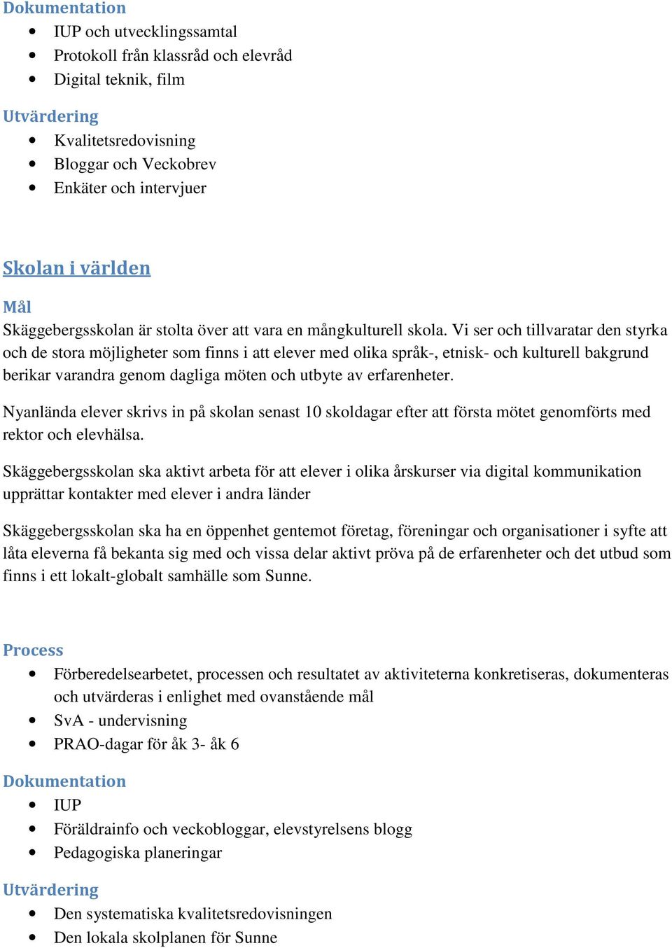 Vi ser och tillvaratar den styrka och de stora möjligheter som finns i att elever med olika språk-, etnisk- och kulturell bakgrund berikar varandra genom dagliga möten och utbyte av erfarenheter.