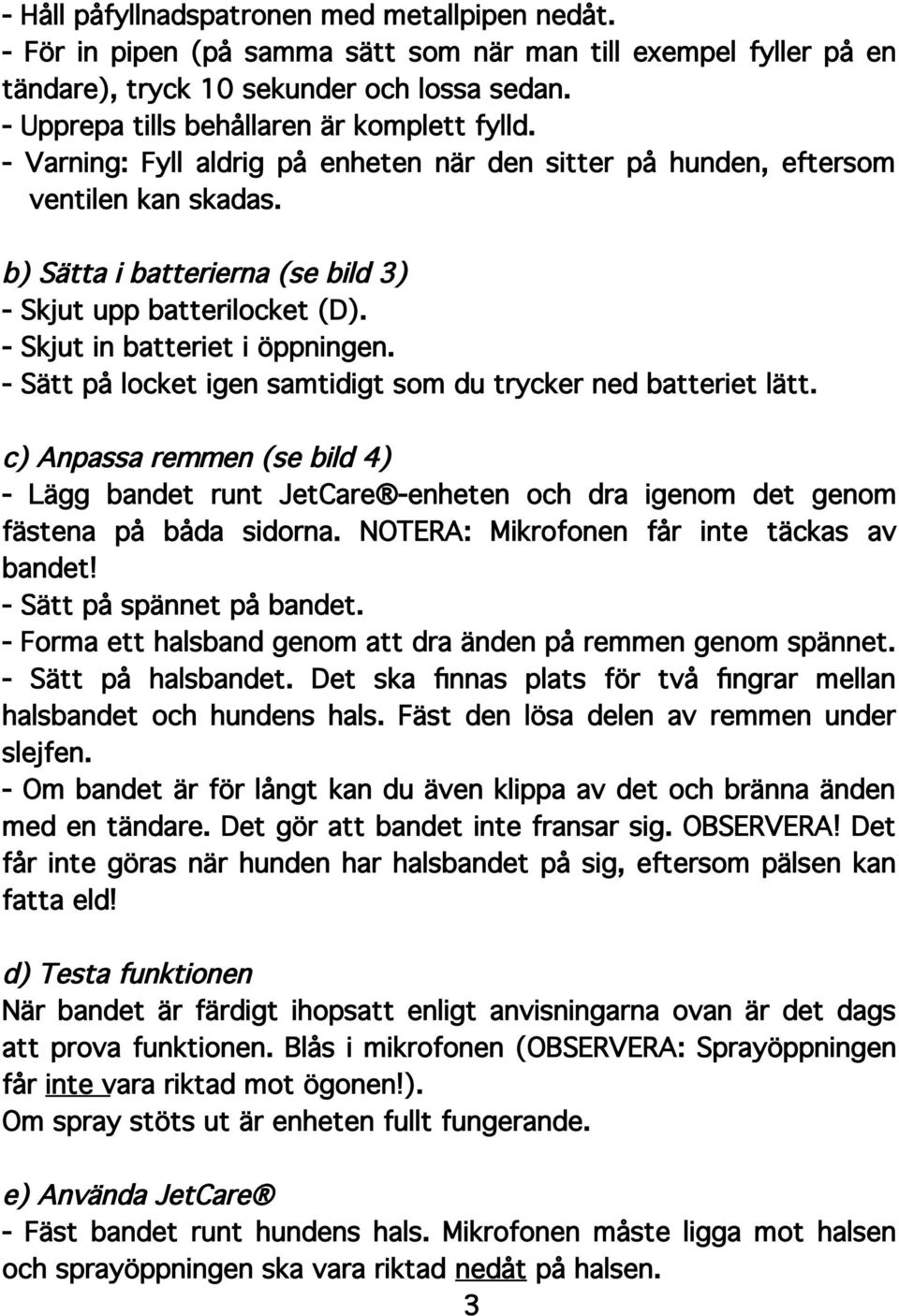 b) Sätta i batterierna (se bild 3) - Skjut upp batterilocket (D). - Skjut in batteriet i öppningen. - Sätt på locket igen samtidigt som du trycker ned batteriet lätt.