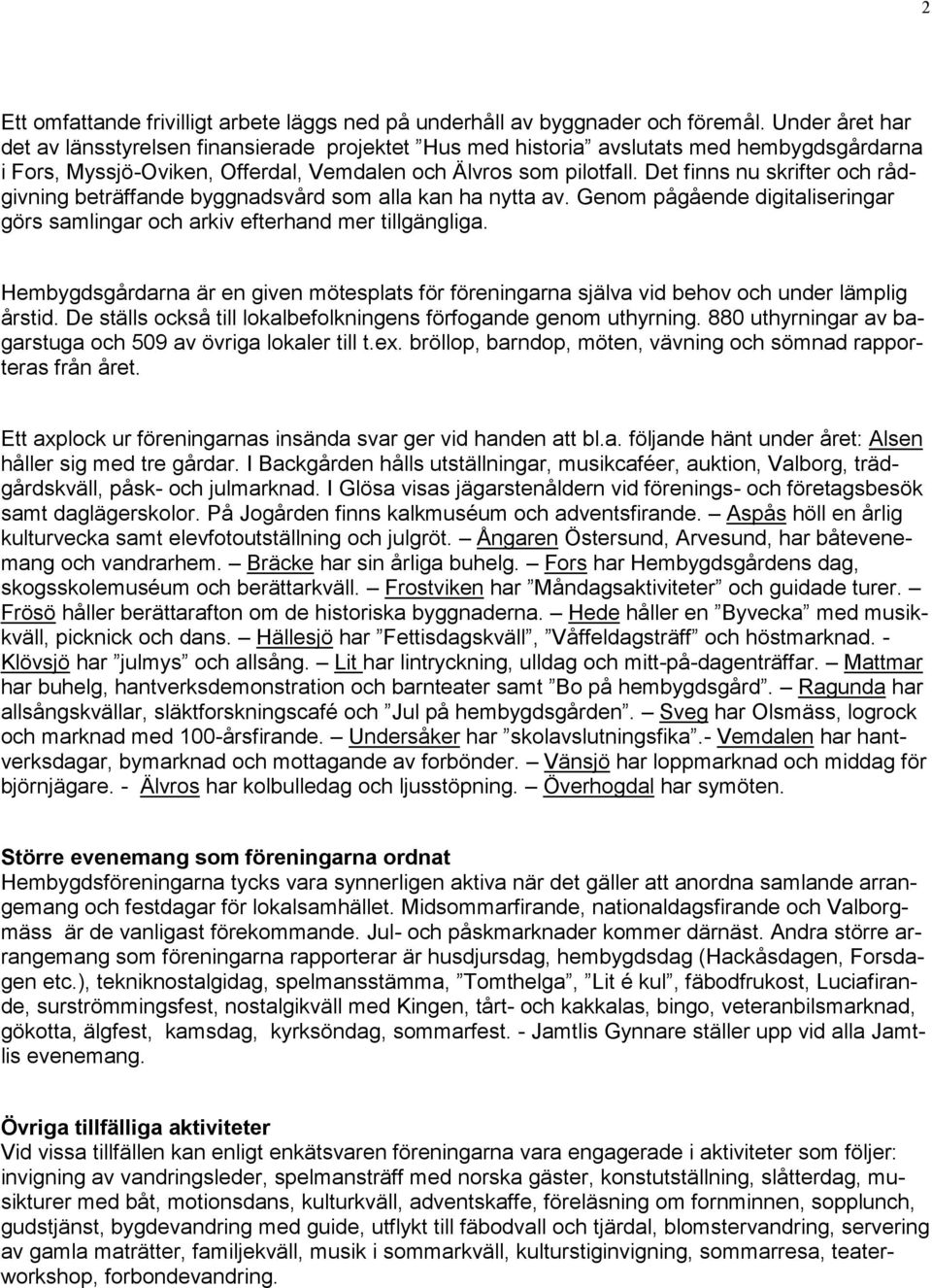 Det finns nu skrifter och rådgivning beträffande byggnadsvård som alla kan ha nytta av. Genom pågående digitaliseringar görs samlingar och arkiv efterhand mer tillgängliga.