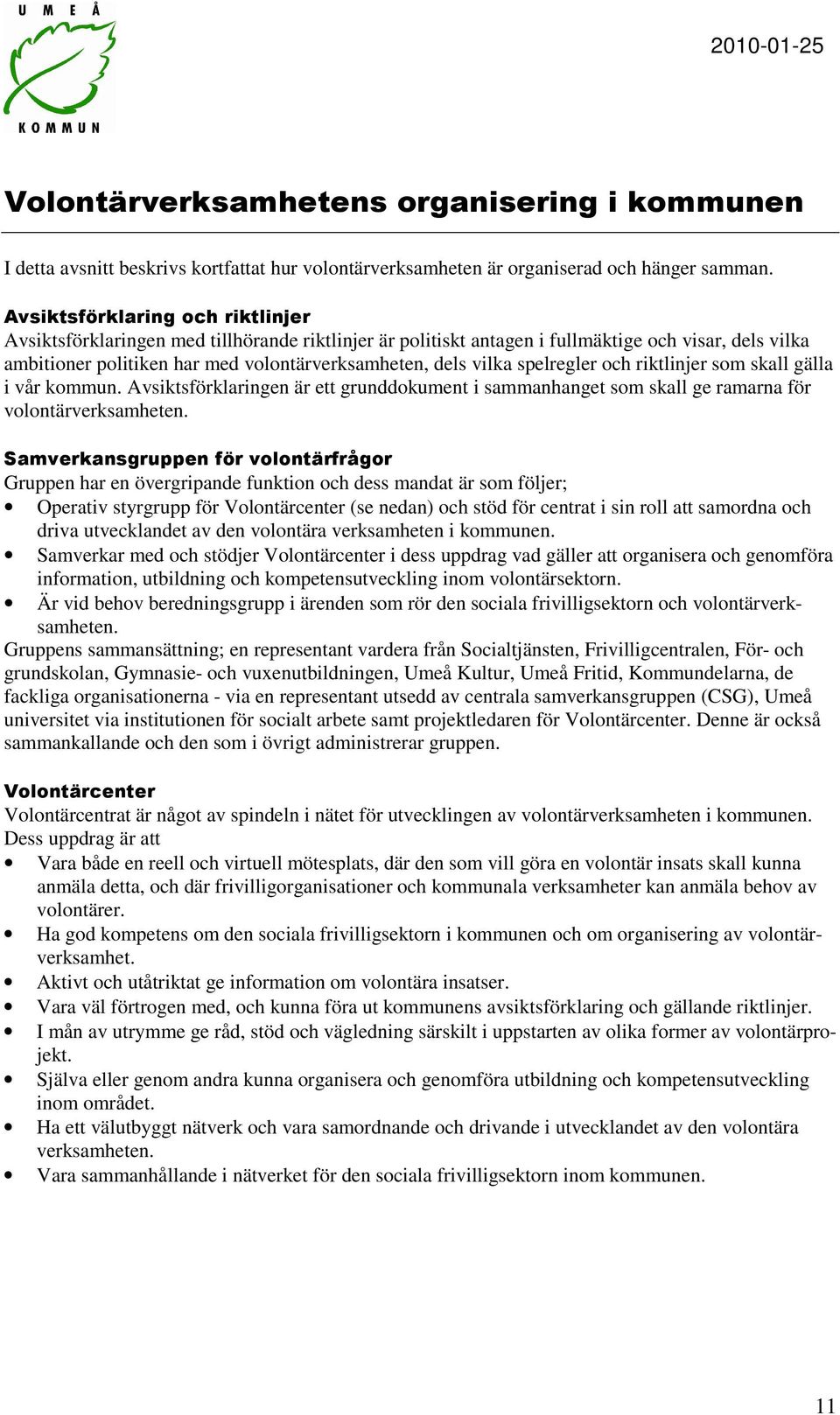 skall gälla i vår kommun. Avsiktsförklaringen är ett grunddokument i sammanhanget som skall ge ramarna för volontärverksamheten.