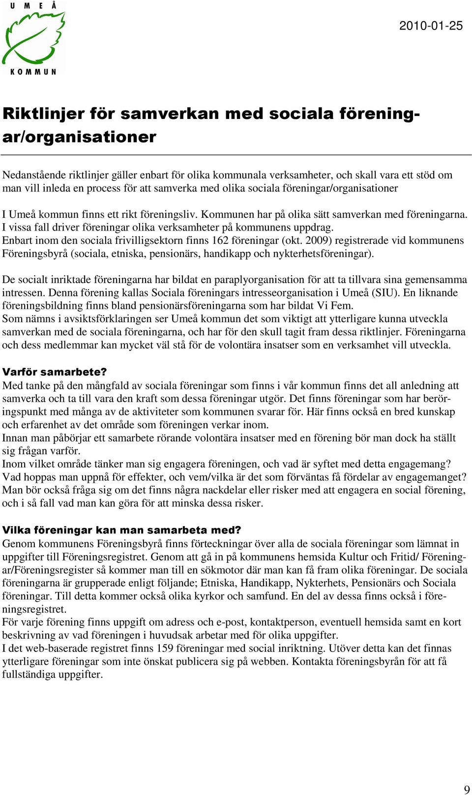 Enbart inom den sociala frivilligsektorn finns 162 föreningar (okt. 2009) registrerade vid kommunens Föreningsbyrå (sociala, etniska, pensionärs, handikapp och nykterhetsföreningar).