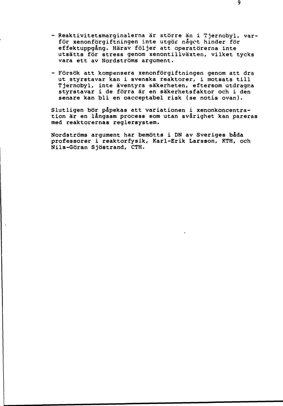 - Försök att kompensera xenonförgiftningen genom att dra ut styrstavar kan i svenska reaktorer, i motsats till Tjernobyl, inte äventyra säkerheten, eftersom utdragna styrstavar i de förra är en