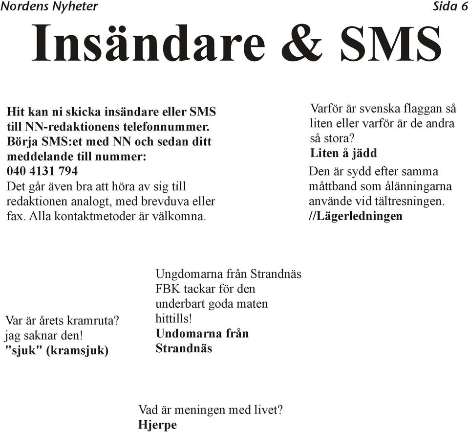 Alla kontaktmetoder är välkomna. Varför är svenska flaggan så liten eller varför är de andra så stora?