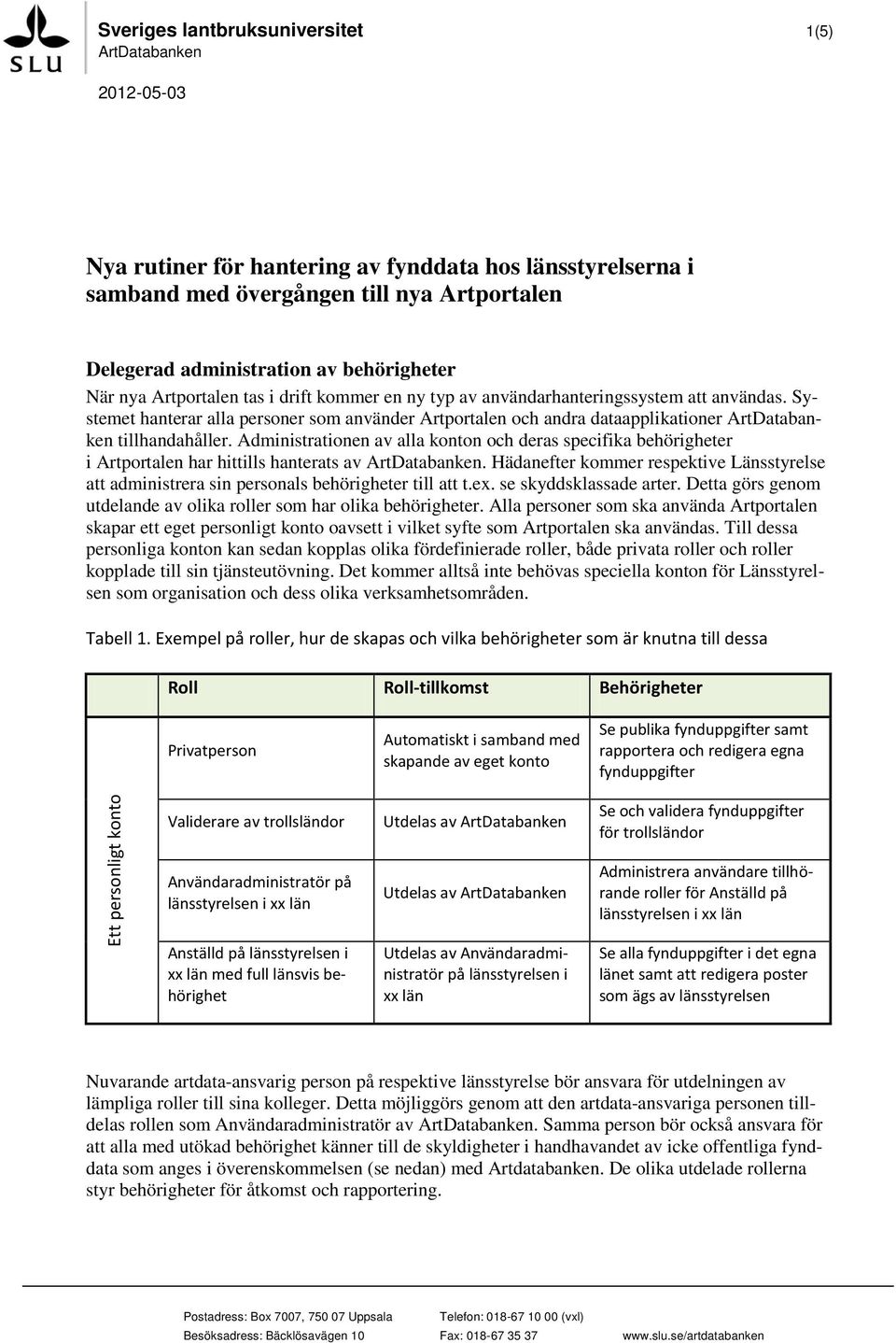 Systemet hanterar alla personer som använder Artportalen och andra dataapplikationer ArtDatabanken tillhandahåller.