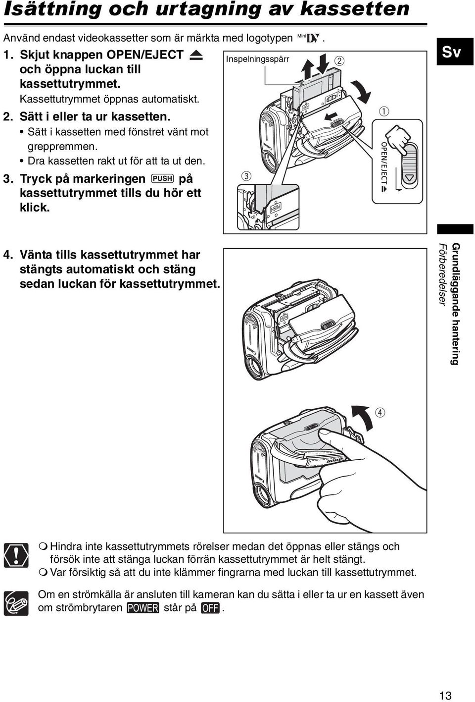 Tryck på markeringen på kassettutrymmet tills du hör ett klick. Sv 4. Vänta tills kassettutrymmet har stängts automatiskt och stäng sedan luckan för kassettutrymmet.