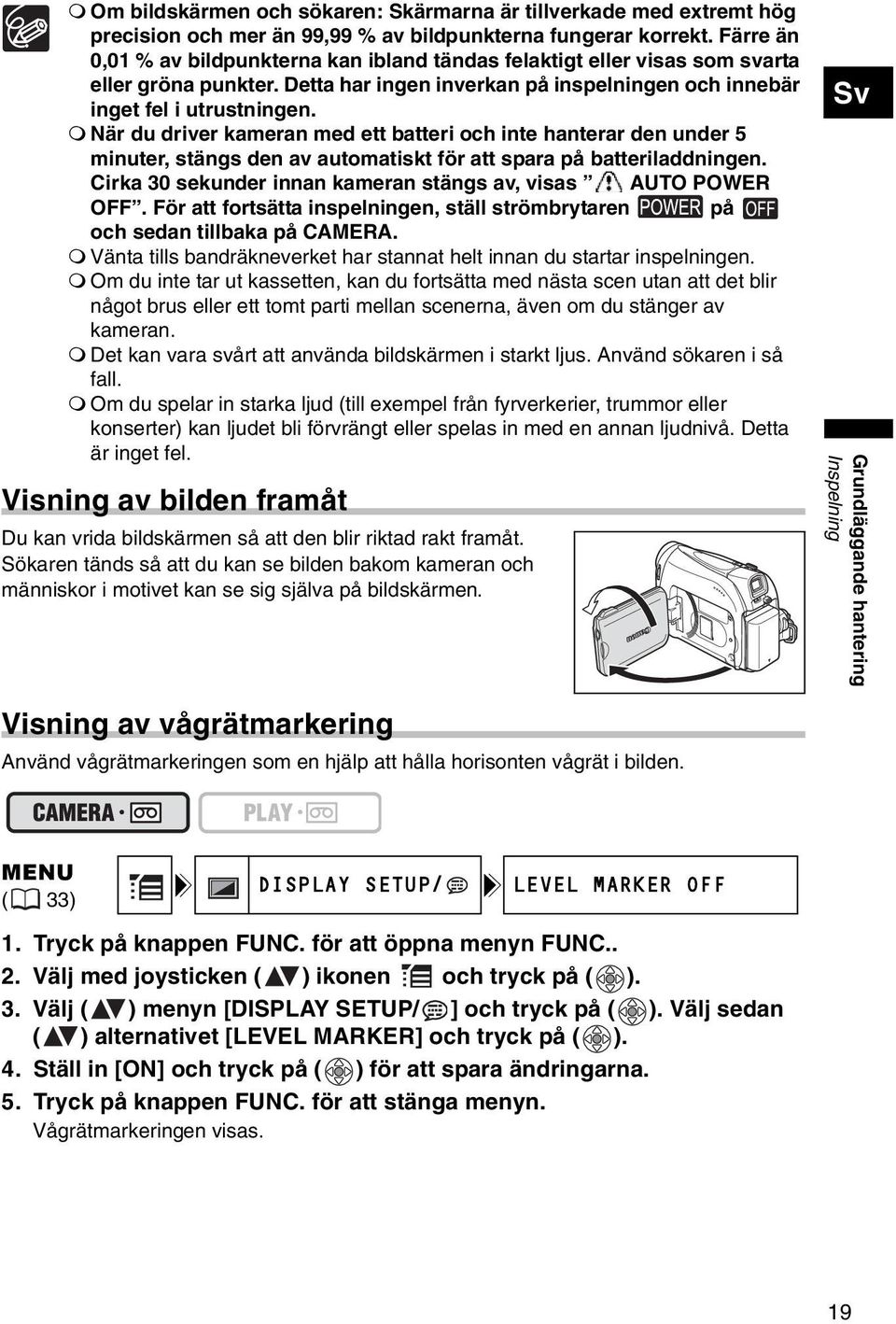 När du driver kameran med ett batteri och inte hanterar den under 5 minuter, stängs den av automatiskt för att spara på batteriladdningen.