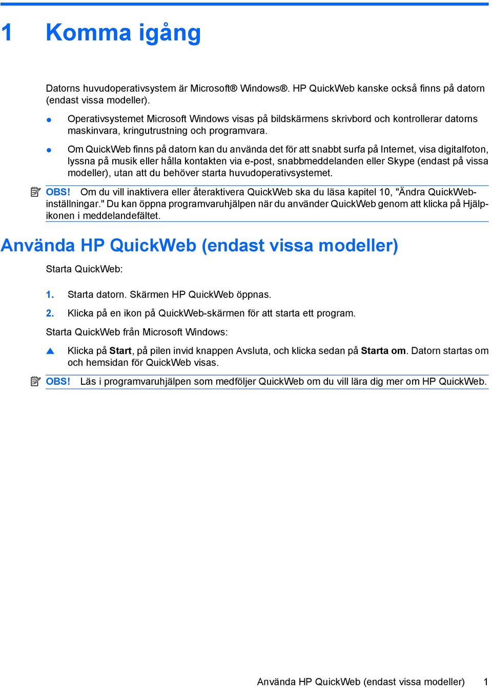 Om QuickWeb finns på datorn kan du använda det för att snabbt surfa på Internet, visa digitalfoton, lyssna på musik eller hålla kontakten via e-post, snabbmeddelanden eller Skype (endast på vissa