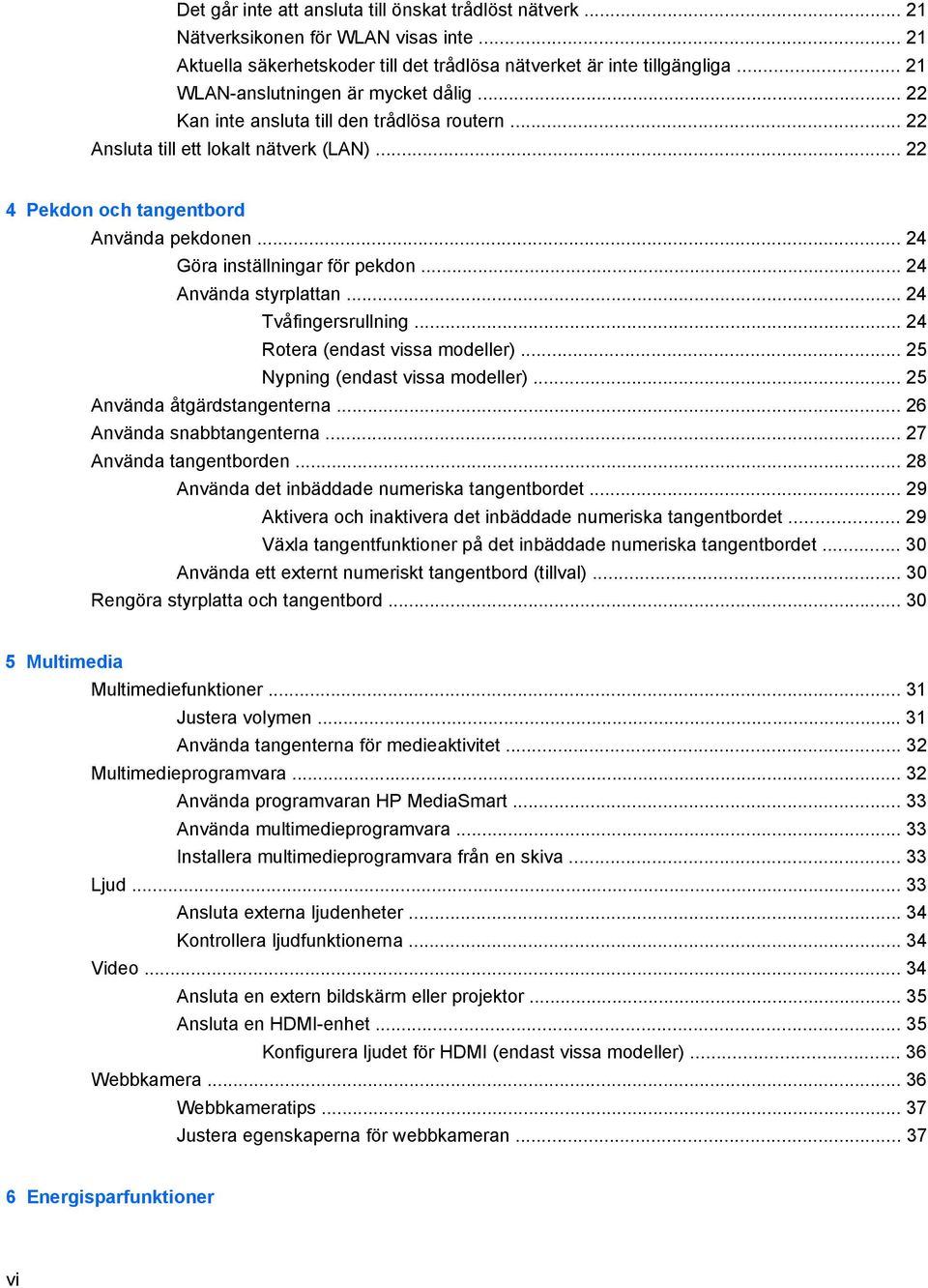 .. 24 Göra inställningar för pekdon... 24 Använda styrplattan... 24 Tvåfingersrullning... 24 Rotera (endast vissa modeller)... 25 Nypning (endast vissa modeller)... 25 Använda åtgärdstangenterna.