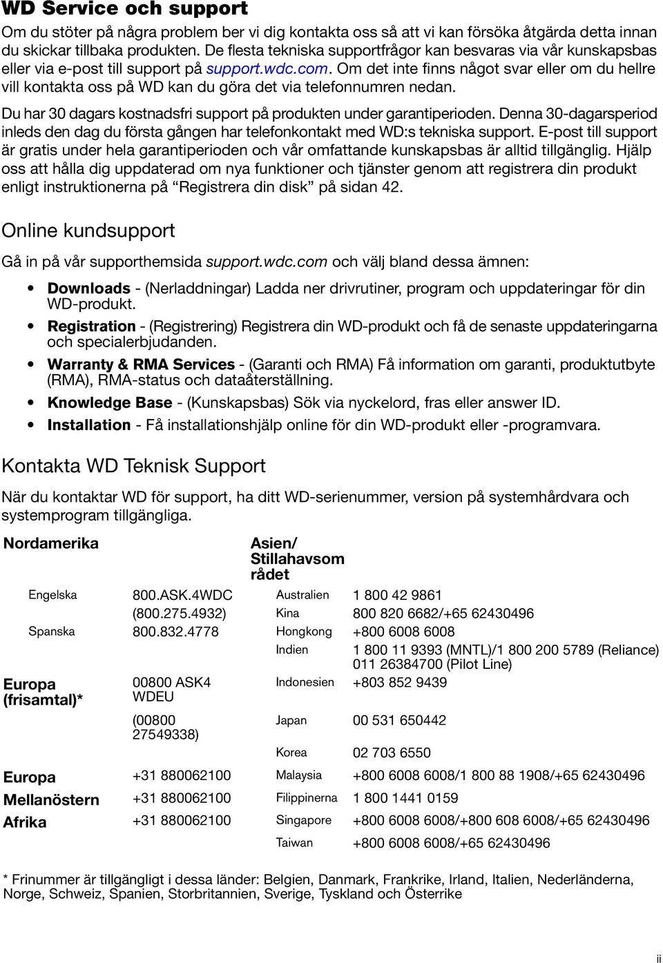 Om det inte finns något svar eller om du hellre vill kontakta oss på WD kan du göra det via telefonnumren nedan. Du har 30 dagars kostnadsfri support på produkten under garantiperioden.