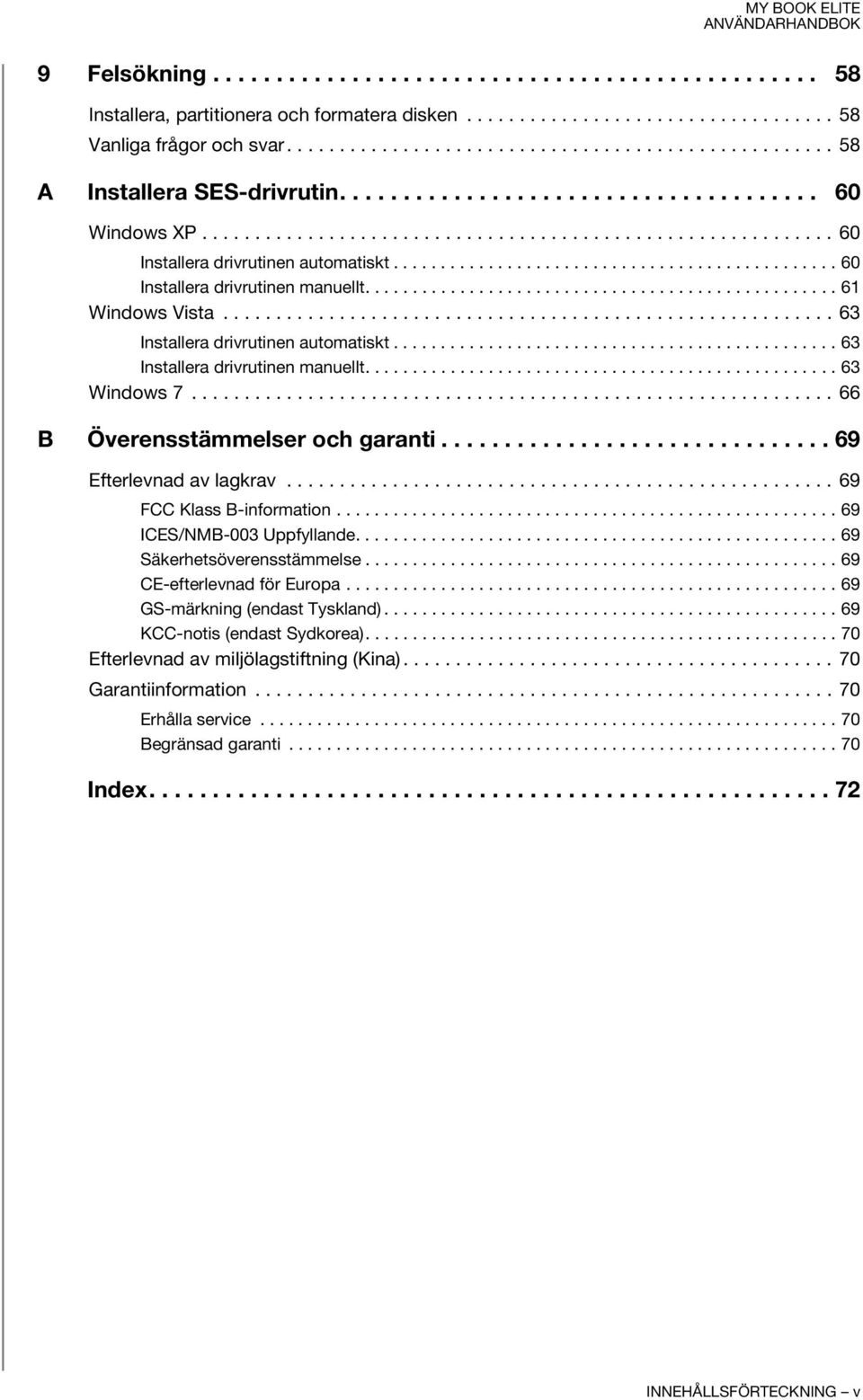 .............................................. 60 Installera drivrutinen manuellt.................................................. 61 Windows Vista.......................................................... 63 Installera drivrutinen automatiskt.