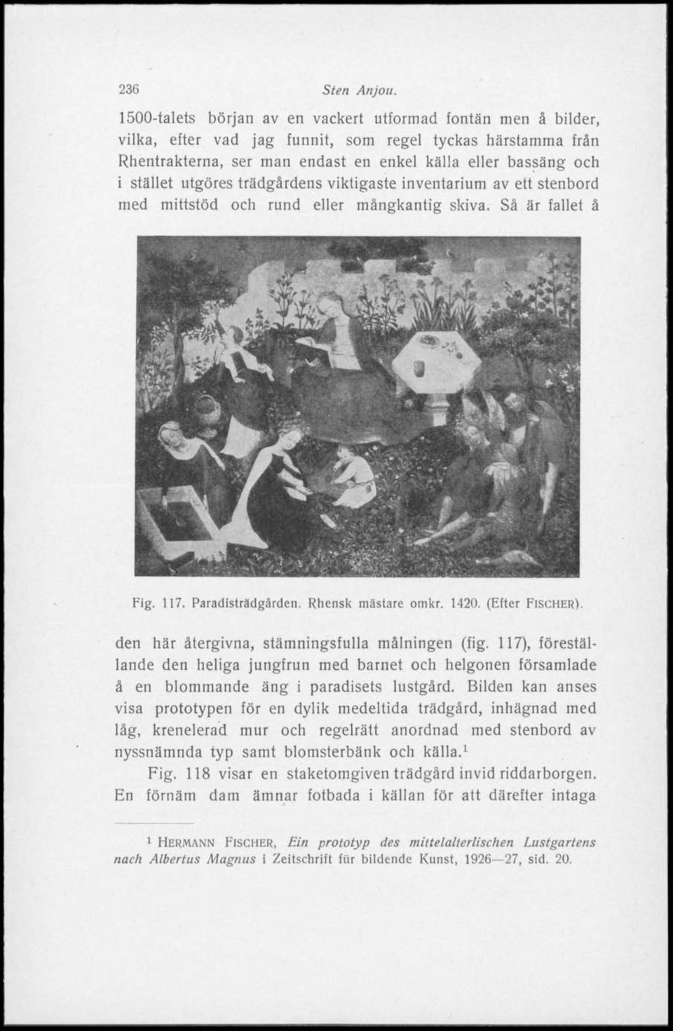 utgöres trädgårdens viktigaste inventarium av ett stenbord med mittstöd och rund eller mångkantig skiva. Så är fallet å Fig. 117. Paradisträdgärden. Rhcnsk mästare omkr. 1420. (Efter FISCHER).