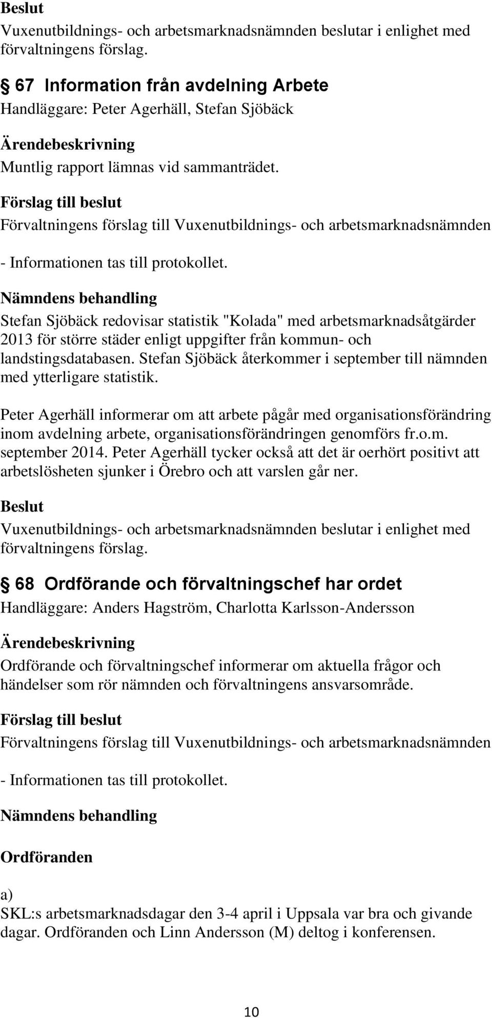 Stefan Sjöbäck återkommer i september till nämnden med ytterligare statistik.