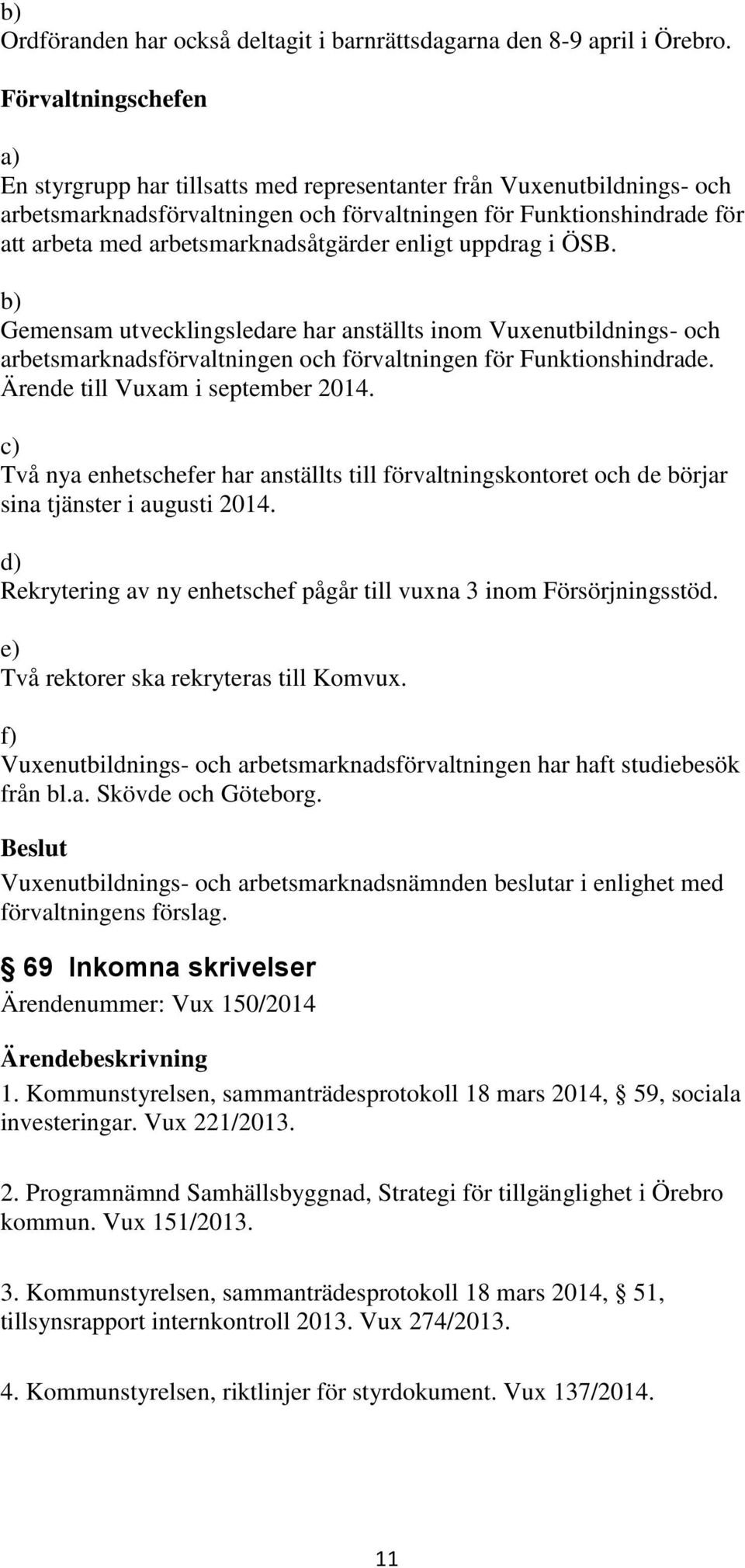 arbetsmarknadsåtgärder enligt uppdrag i ÖSB. b) Gemensam utvecklingsledare har anställts inom Vuxenutbildnings- och arbetsmarknadsförvaltningen och förvaltningen för Funktionshindrade.