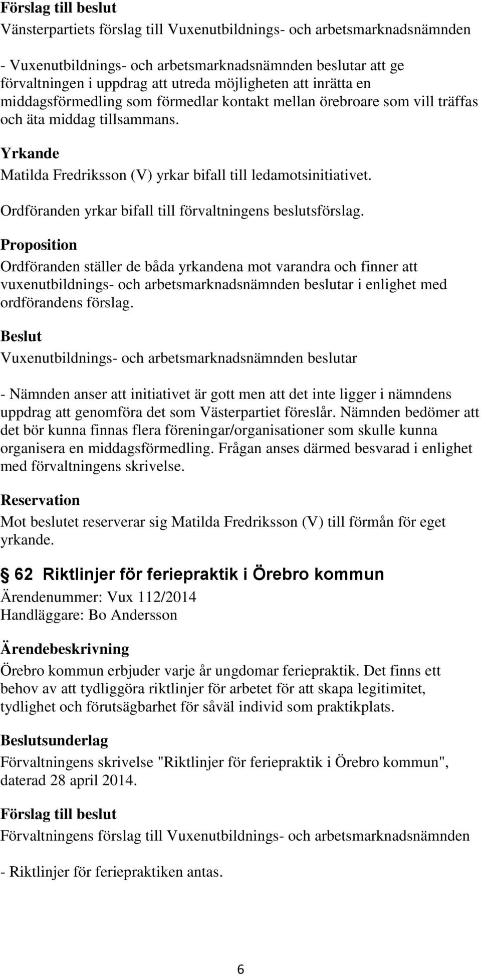 Ordföranden yrkar bifall till förvaltningens beslutsförslag.