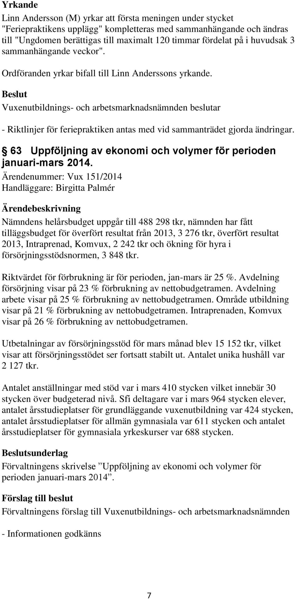 Vuxenutbildnings- och arbetsmarknadsnämnden beslutar - Riktlinjer för feriepraktiken antas med vid sammanträdet gjorda ändringar. 63 Uppföljning av ekonomi och volymer för perioden januari-mars 2014.