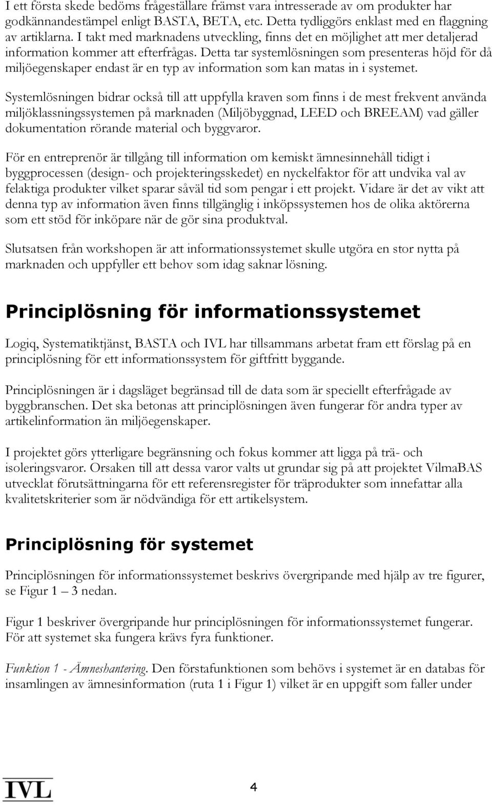 Detta tar systemlösningen som presenteras höjd för då miljöegenskaper endast är en typ av information som kan matas in i systemet.