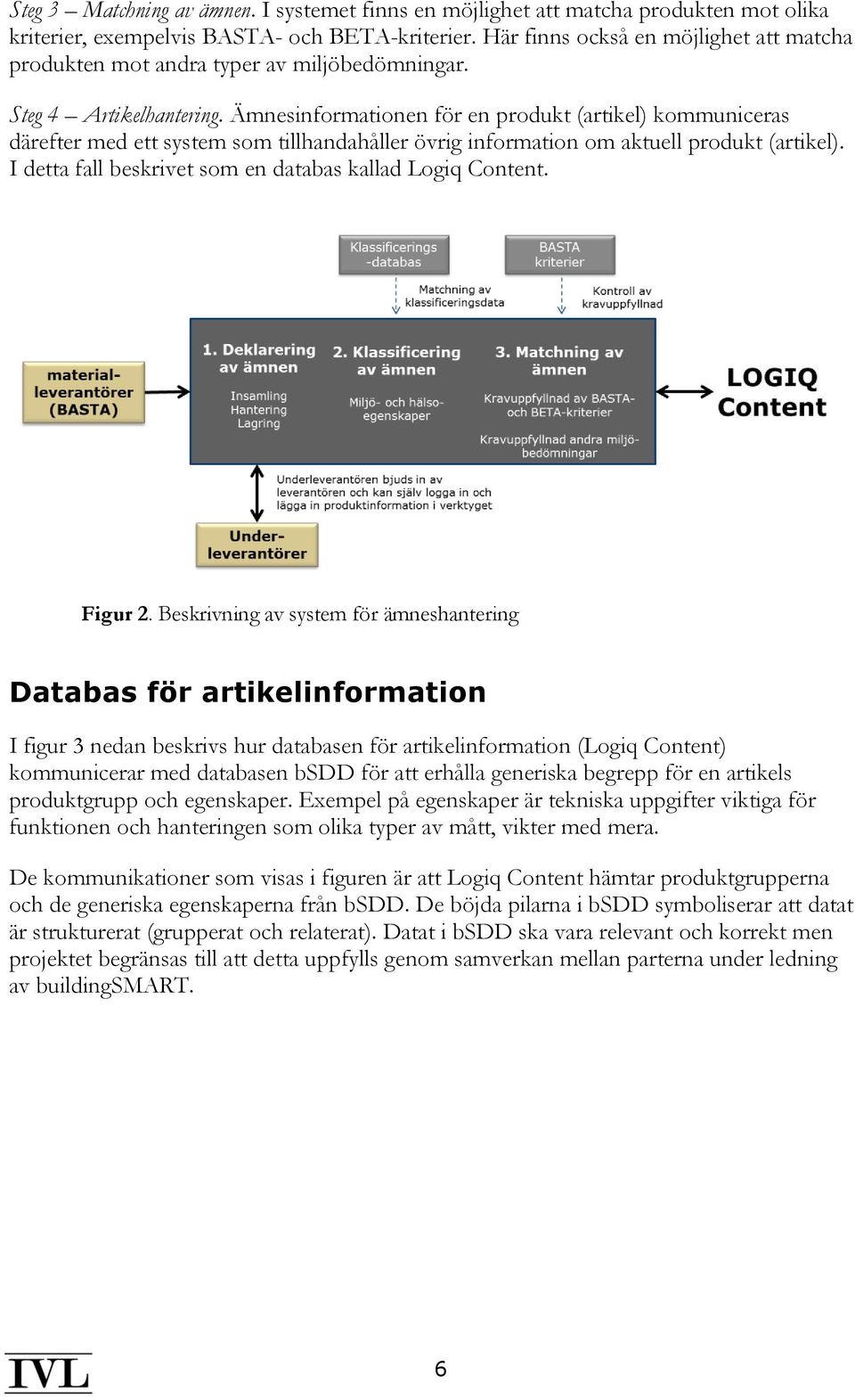 Ämnesinformationen för en produkt (artikel) kommuniceras därefter med ett system som tillhandahåller övrig information om aktuell produkt (artikel).