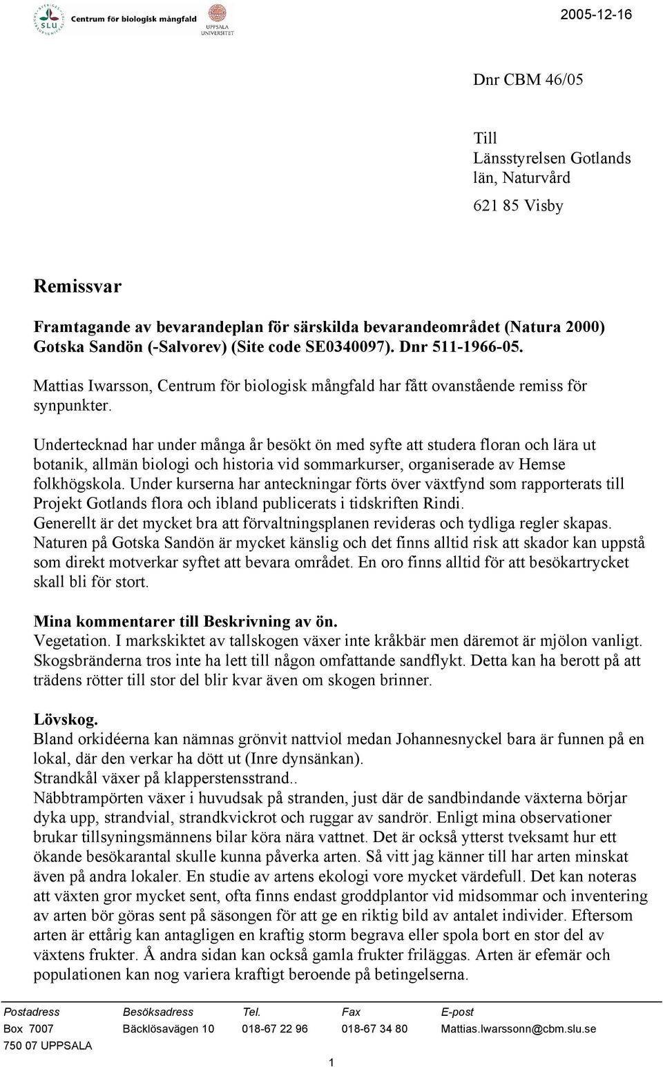 Undertecknad har under många år besökt ön med syfte att studera floran och lära ut botanik, allmän biologi och historia vid sommarkurser, organiserade av Hemse folkhögskola.