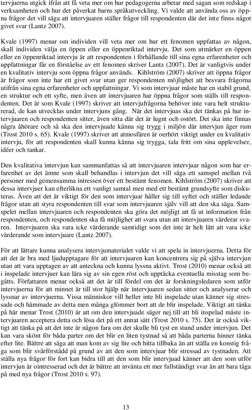 Kvale (1997) menar om individen vill veta mer om hur ett fenomen uppfattas av någon, skall individen välja en öppen eller en öppenriktad intervju.