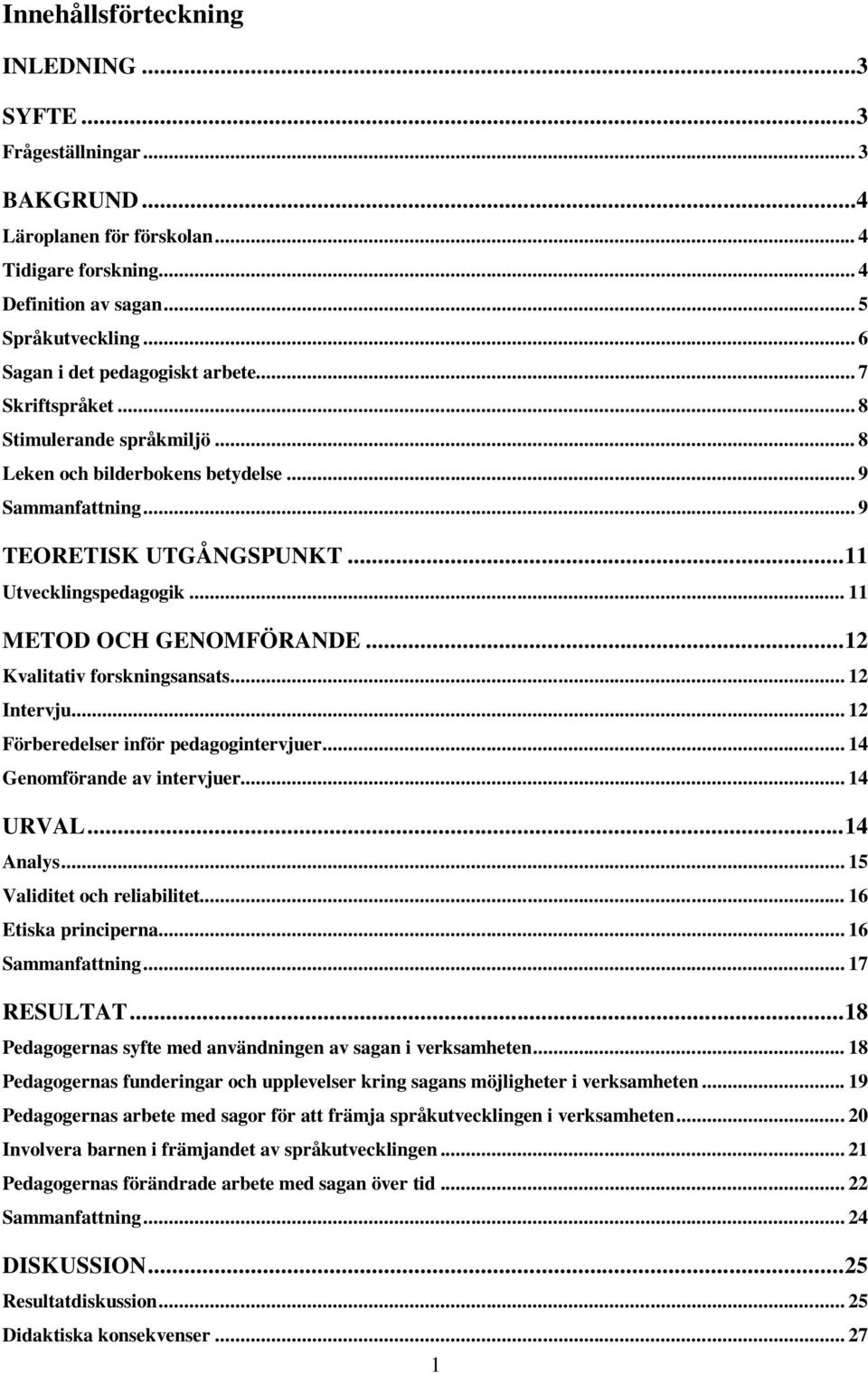 .. 11 METOD OCH GENOMFÖRANDE... 12 Kvalitativ forskningsansats... 12 Intervju... 12 Förberedelser inför pedagogintervjuer... 14 Genomförande av intervjuer... 14 URVAL... 14 Analys.