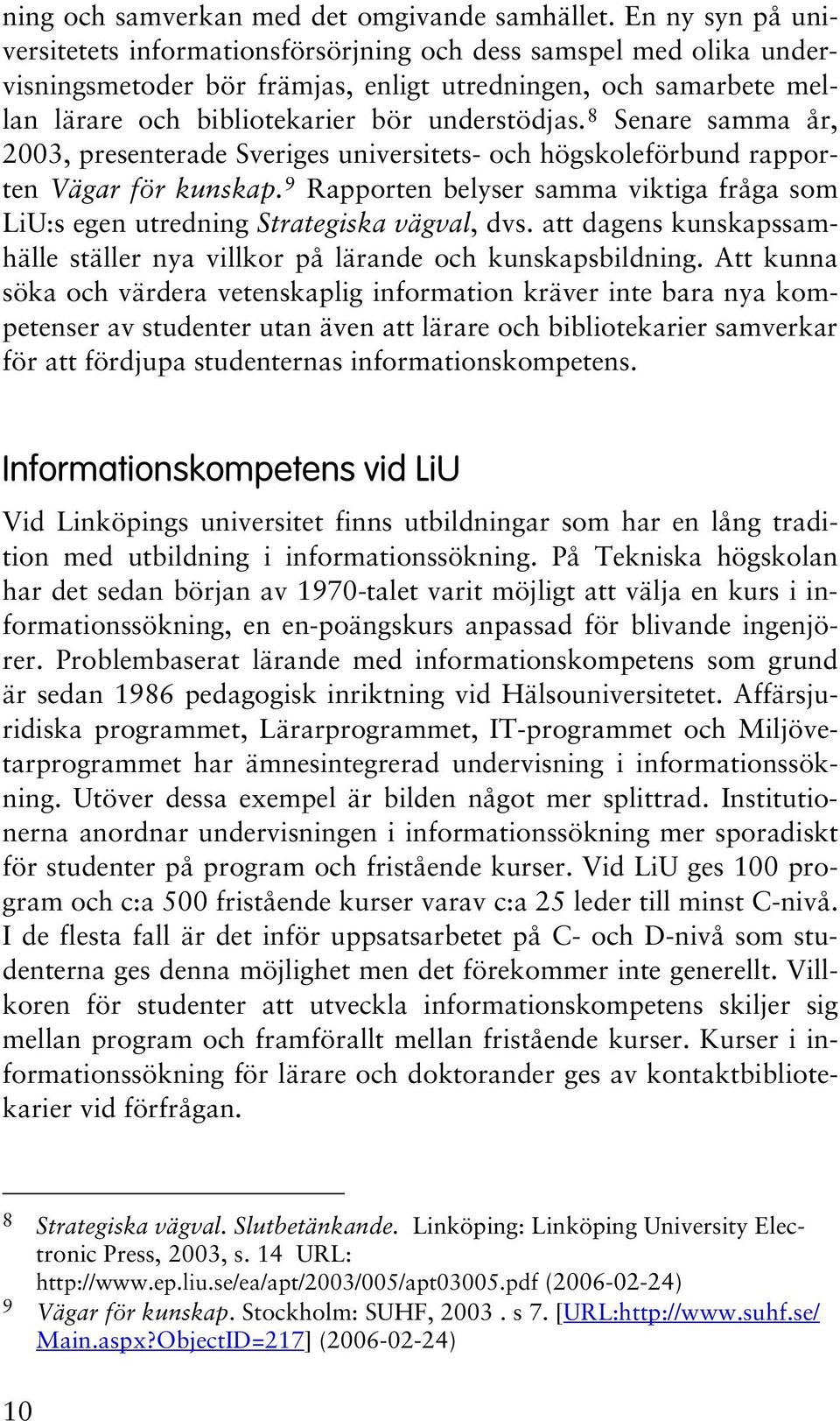 8 Senare samma år, 2003, presenterade Sveriges universitets- och högskoleförbund rapporten Vägar för kunskap. 9 Rapporten belyser samma viktiga fråga som LiU:s egen utredning Strategiska vägval, dvs.