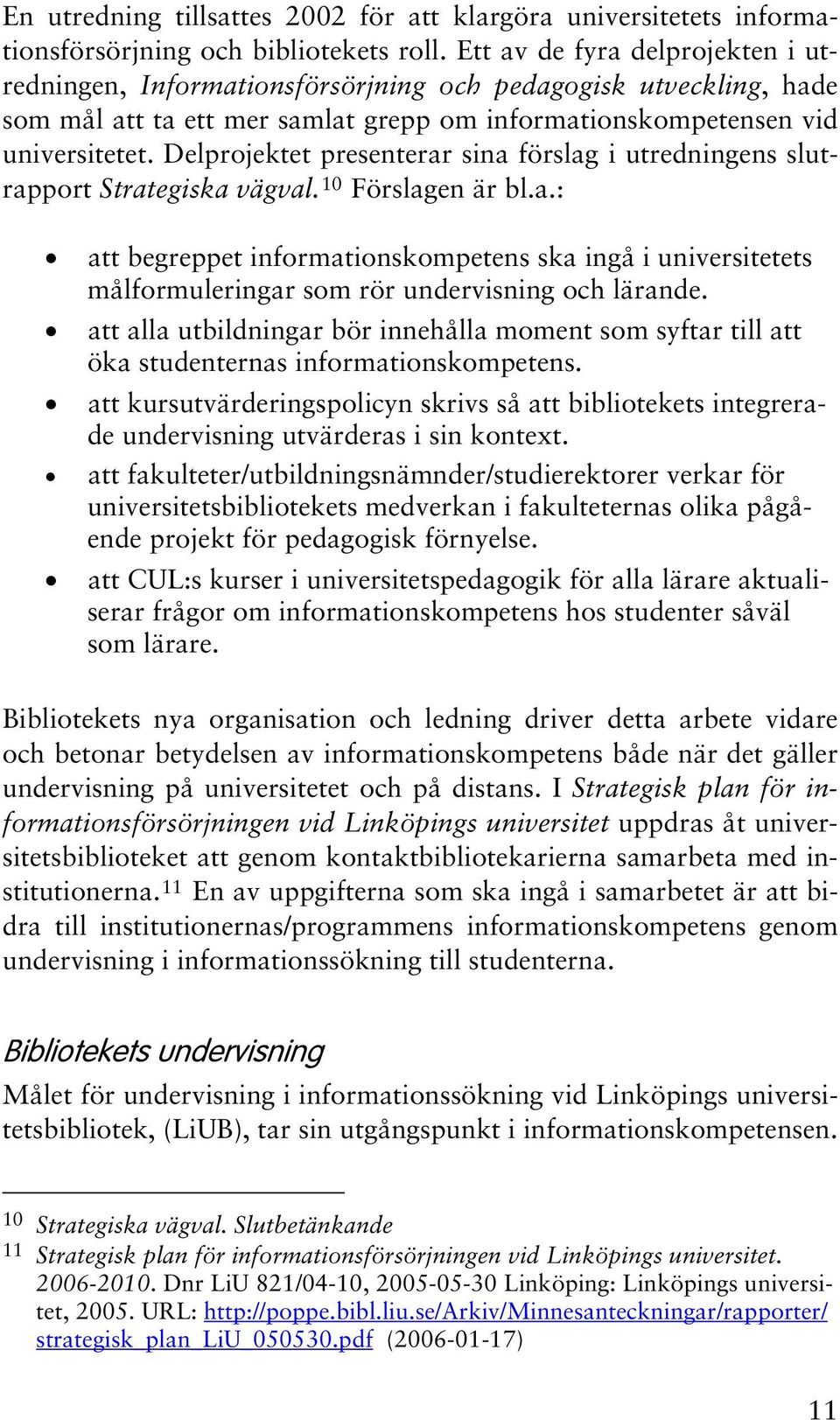 Delprojektet presenterar sina förslag i utredningens slutrapport Strategiska vägval. 10 Förslagen är bl.a.: att begreppet informationskompetens ska ingå i universitetets målformuleringar som rör undervisning och lärande.