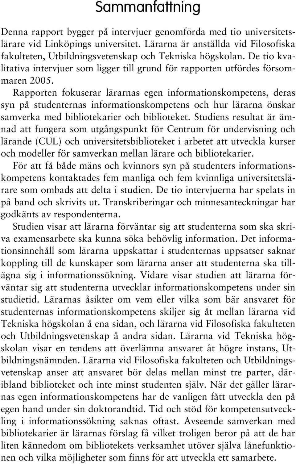 Rapporten fokuserar lärarnas egen informationskompetens, deras syn på studenternas informationskompetens och hur lärarna önskar samverka med bibliotekarier och biblioteket.