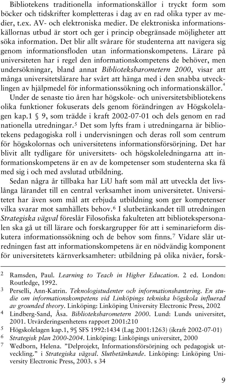 Det blir allt svårare för studenterna att navigera sig genom informationsfloden utan informationskompetens.