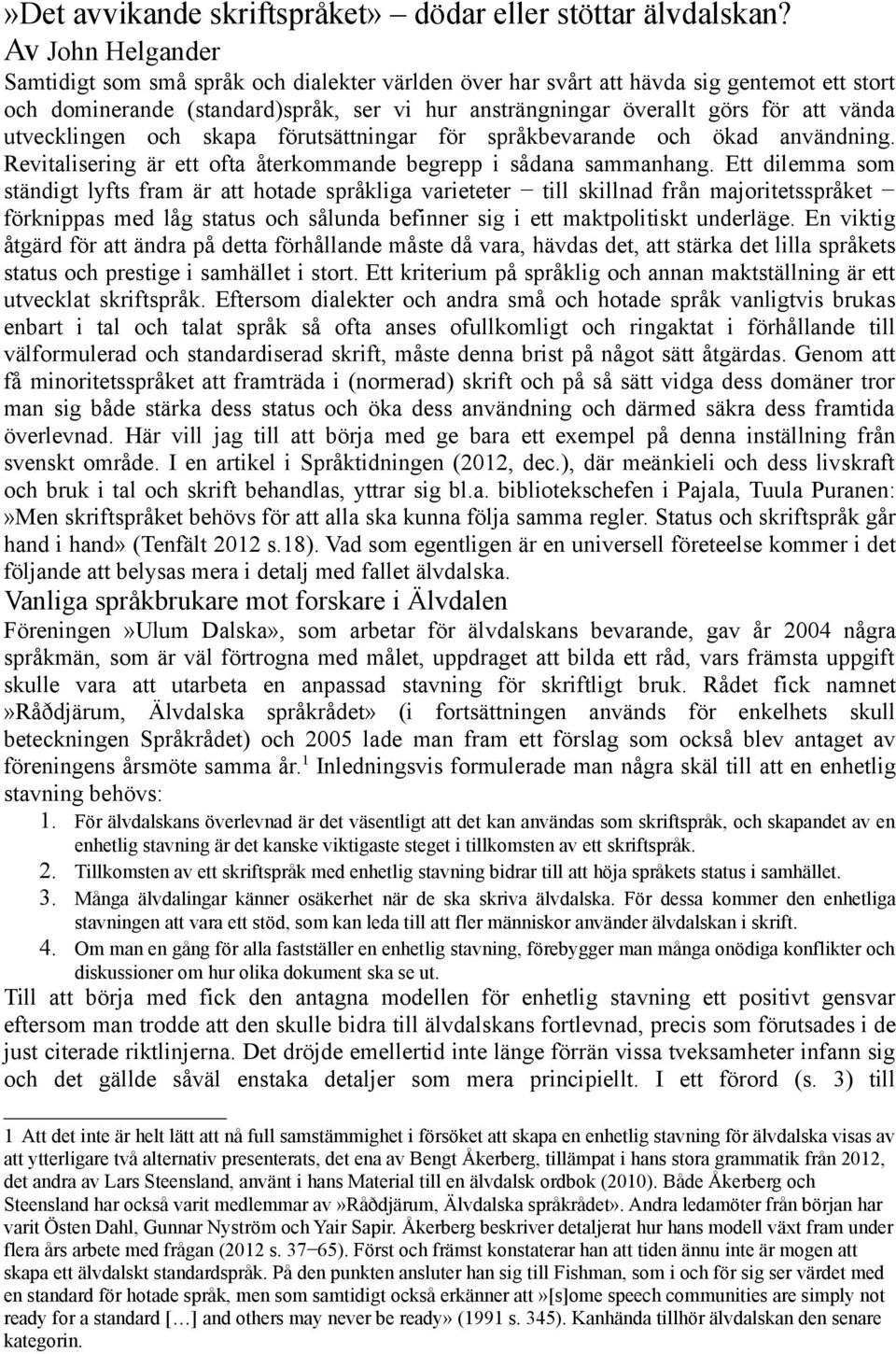 utvecklingen och skapa förutsättningar för språkbevarande och ökad användning. Revitalisering är ett ofta återkommande begrepp i sådana sammanhang.