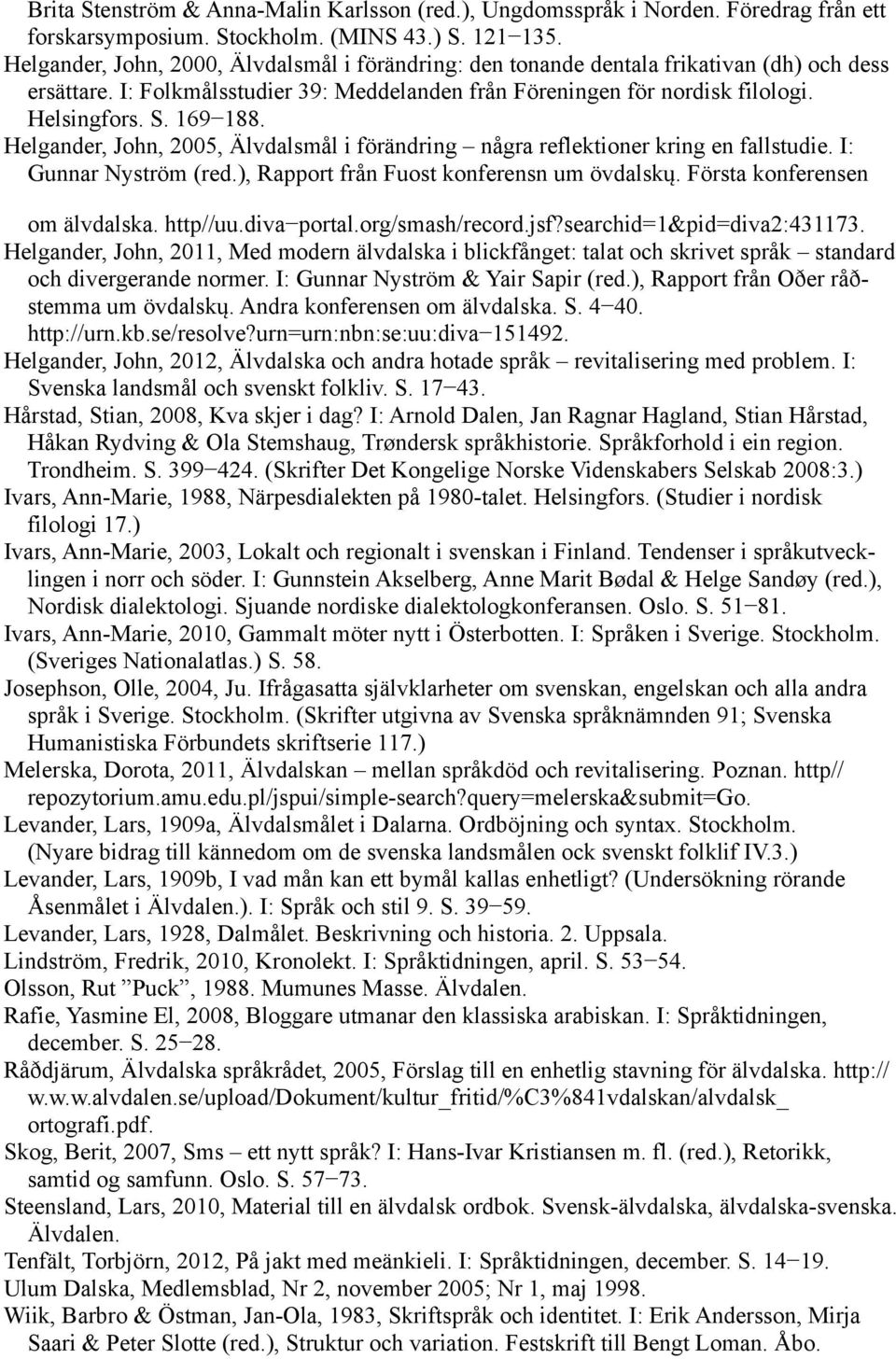 169 188. Helgander, John, 2005, Älvdalsmål i förändring några reflektioner kring en fallstudie. I: Gunnar Nyström (red.), Rapport från Fuost konferensn um övdalskų. Första konferensen om älvdalska.