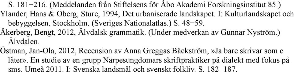 ) S. 48 59. Åkerberg, Bengt, 2012, Älvdalsk grammatik. (Under medverkan av Gunnar Nyström.) Älvdalen.