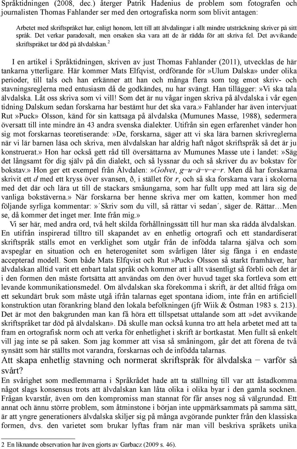 älvdalingar i allt mindre utsträckning skriver på sitt språk. Det verkar paradoxalt, men orsaken ska vara att de är rädda för att skriva fel. Det avvikande skriftspråket tar död på älvdalskan.