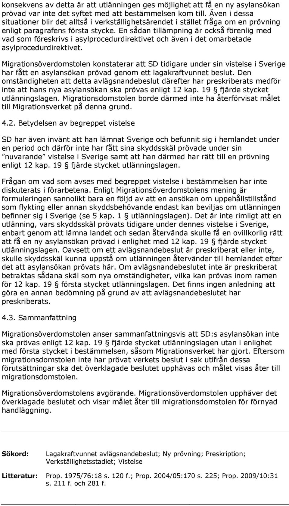 En sådan tillämpning är också förenlig med vad som föreskrivs i asylprocedurdirektivet och även i det omarbetade asylprocedurdirektivet.