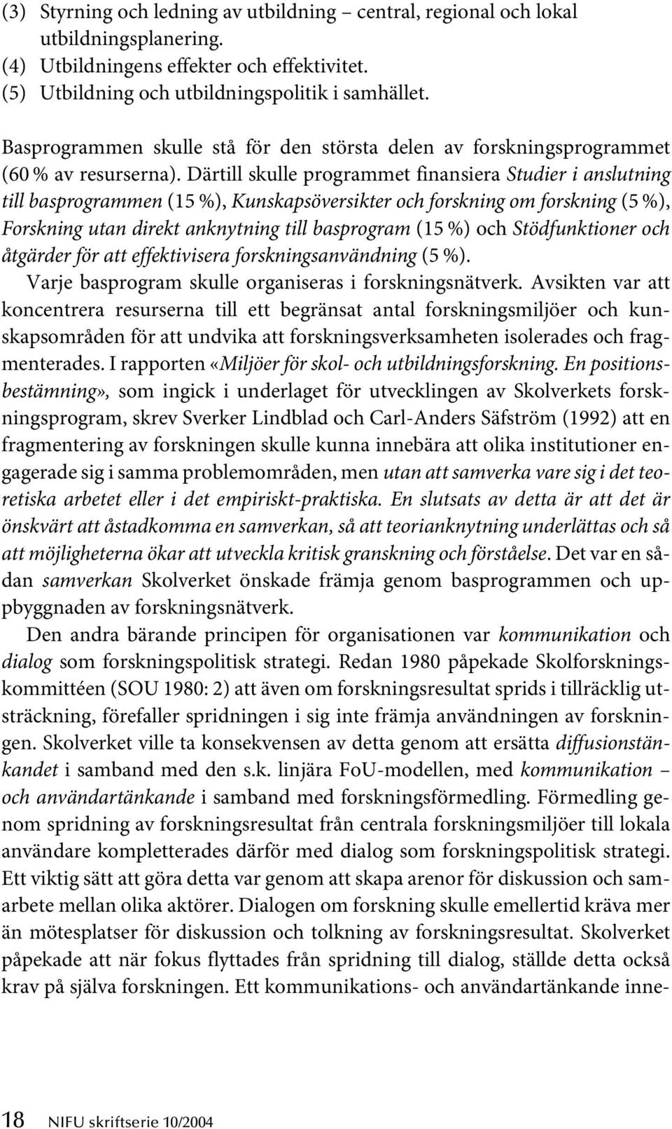 Därtill skulle programmet finansiera Studier i anslutning till basprogrammen (15 %), Kunskapsöversikter och forskning om forskning (5 %), Forskning utan direkt anknytning till basprogram (15 %) och