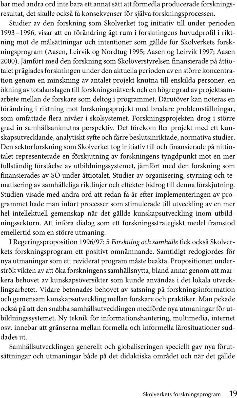 gällde för Skolverkets forskningsprogram (Aasen, Leirvik og Nordtug 1995; Aasen og Leirvik 1997; Aasen 2000).