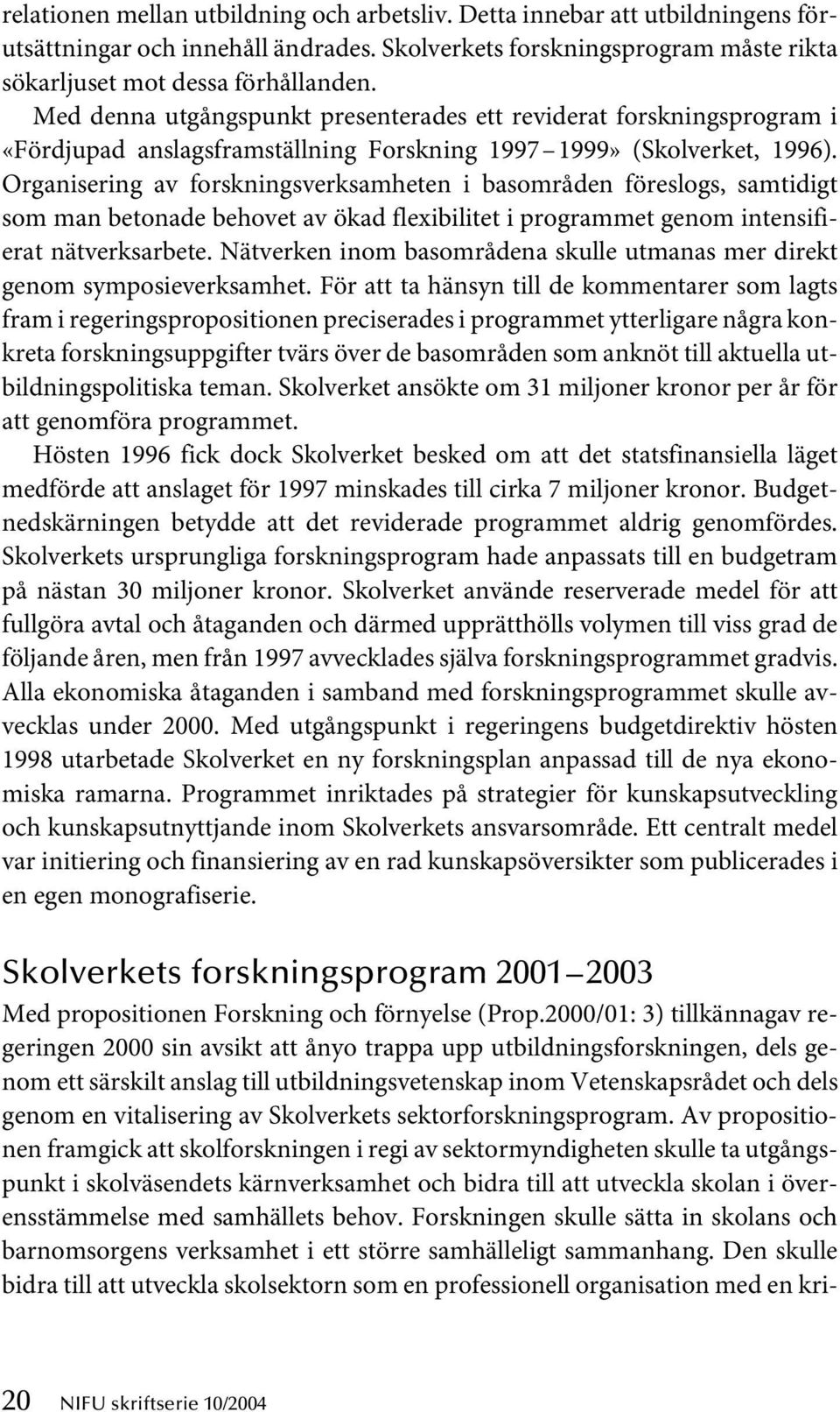 Organisering av forskningsverksamheten i basområden föreslogs, samtidigt som man betonade behovet av ökad flexibilitet i programmet genom intensifierat nätverksarbete.