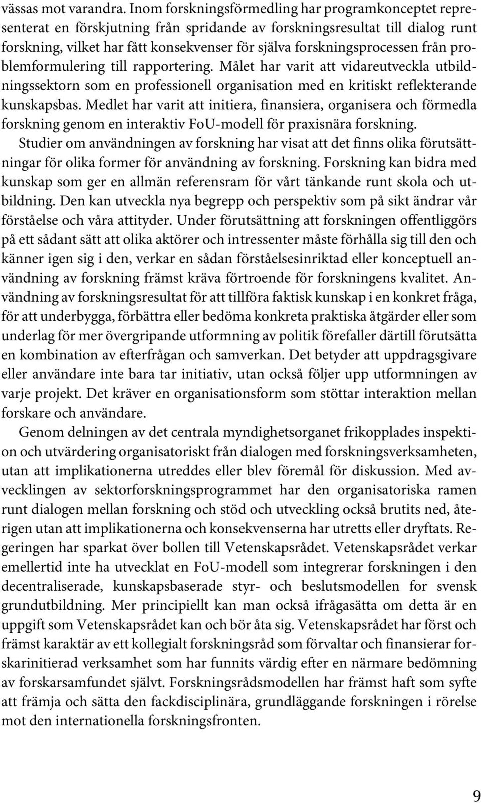 forskningsprocessen från problemformulering till rapportering. Målet har varit att vidareutveckla utbildningssektorn som en professionell organisation med en kritiskt reflekterande kunskapsbas.