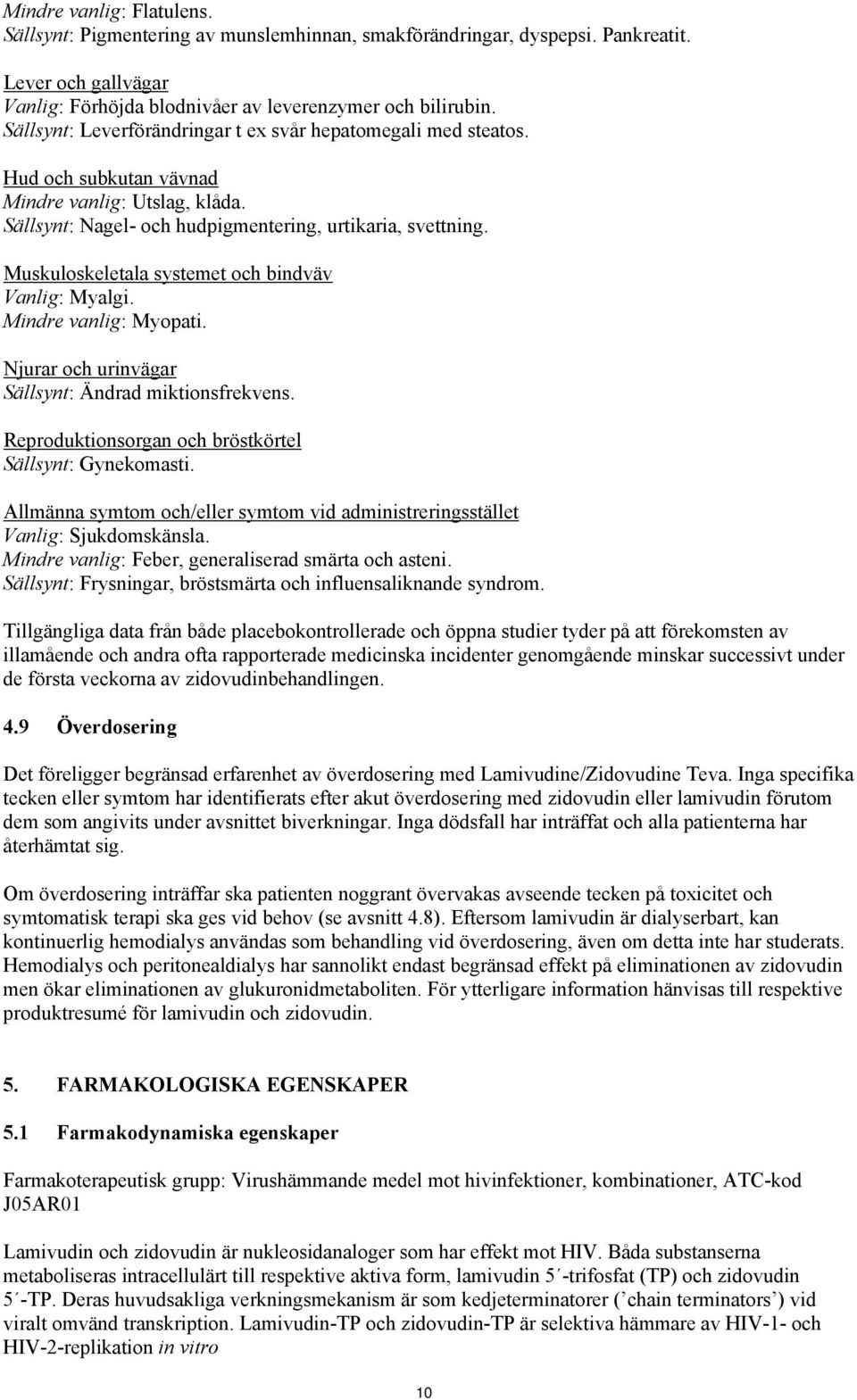 Muskuloskeletala systemet och bindväv Vanlig: Myalgi. Mindre vanlig: Myopati. Njurar och urinvägar Sällsynt: Ändrad miktionsfrekvens. Reproduktionsorgan och bröstkörtel Sällsynt: Gynekomasti.