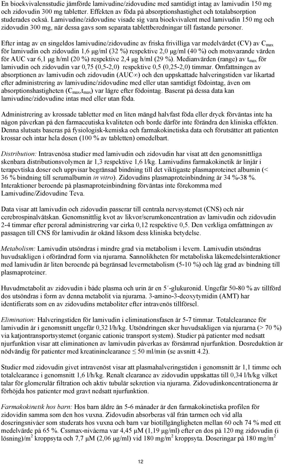 Lamivudine/zidovudine visade sig vara bioekvivalent med lamivudin 150 mg och zidovudin 300 mg, när dessa gavs som separata tablettberedningar till fastande personer.