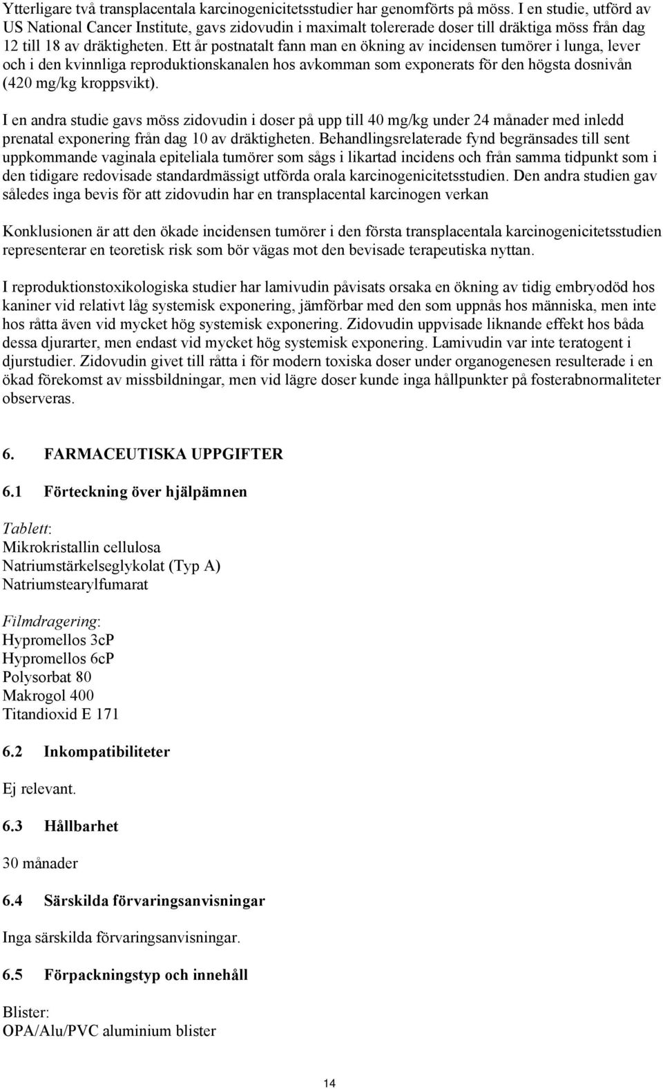 Ett år postnatalt fann man en ökning av incidensen tumörer i lunga, lever och i den kvinnliga reproduktionskanalen hos avkomman som exponerats för den högsta dosnivån (420 mg/kg kroppsvikt).