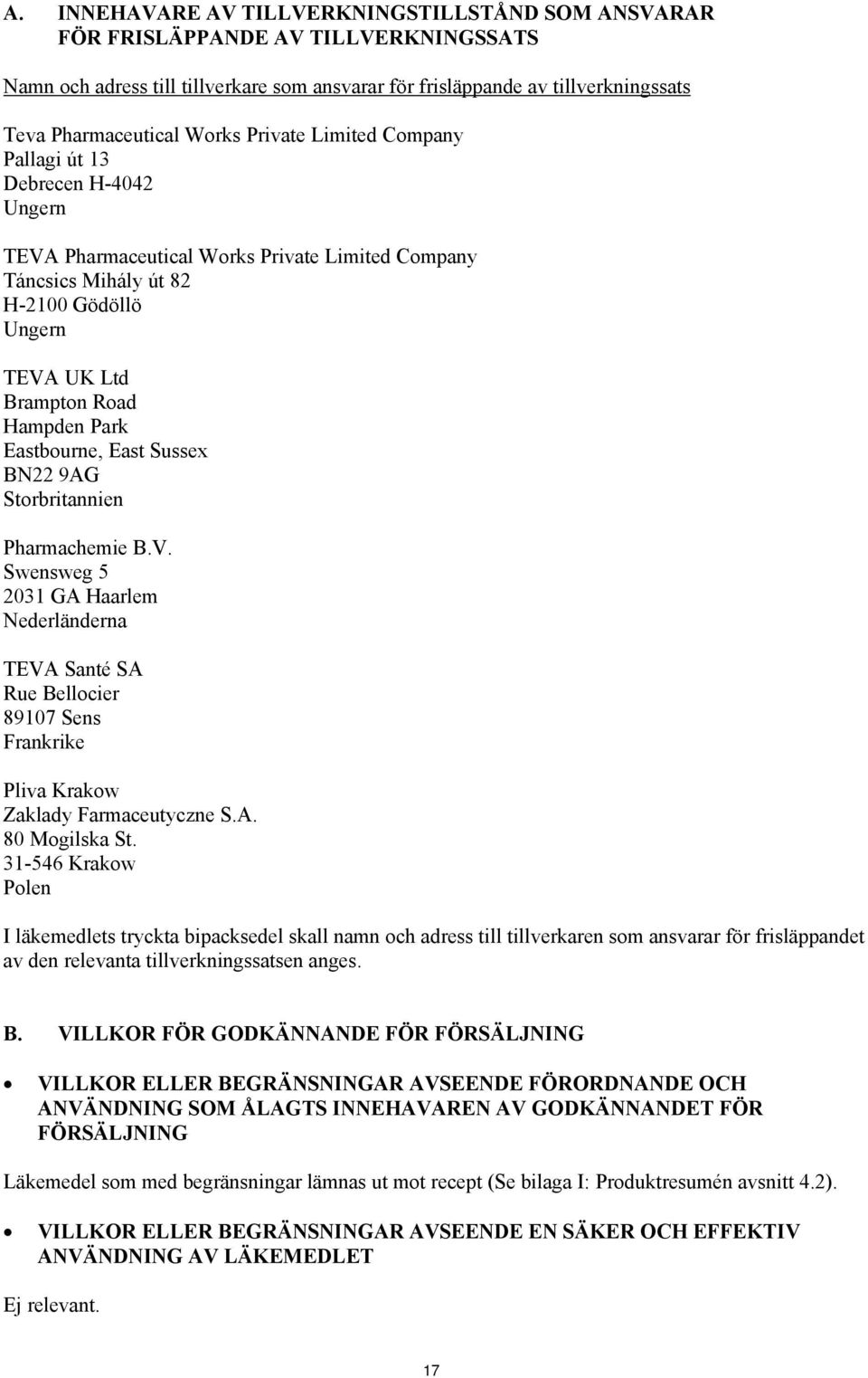 Eastbourne, East Sussex BN22 9AG Storbritannien Pharmachemie B.V. Swensweg 5 2031 GA Haarlem Nederländerna TEVA Santé SA Rue Bellocier 89107 Sens Frankrike Pliva Krakow Zaklady Farmaceutyczne S.A. 80 Mogilska St.