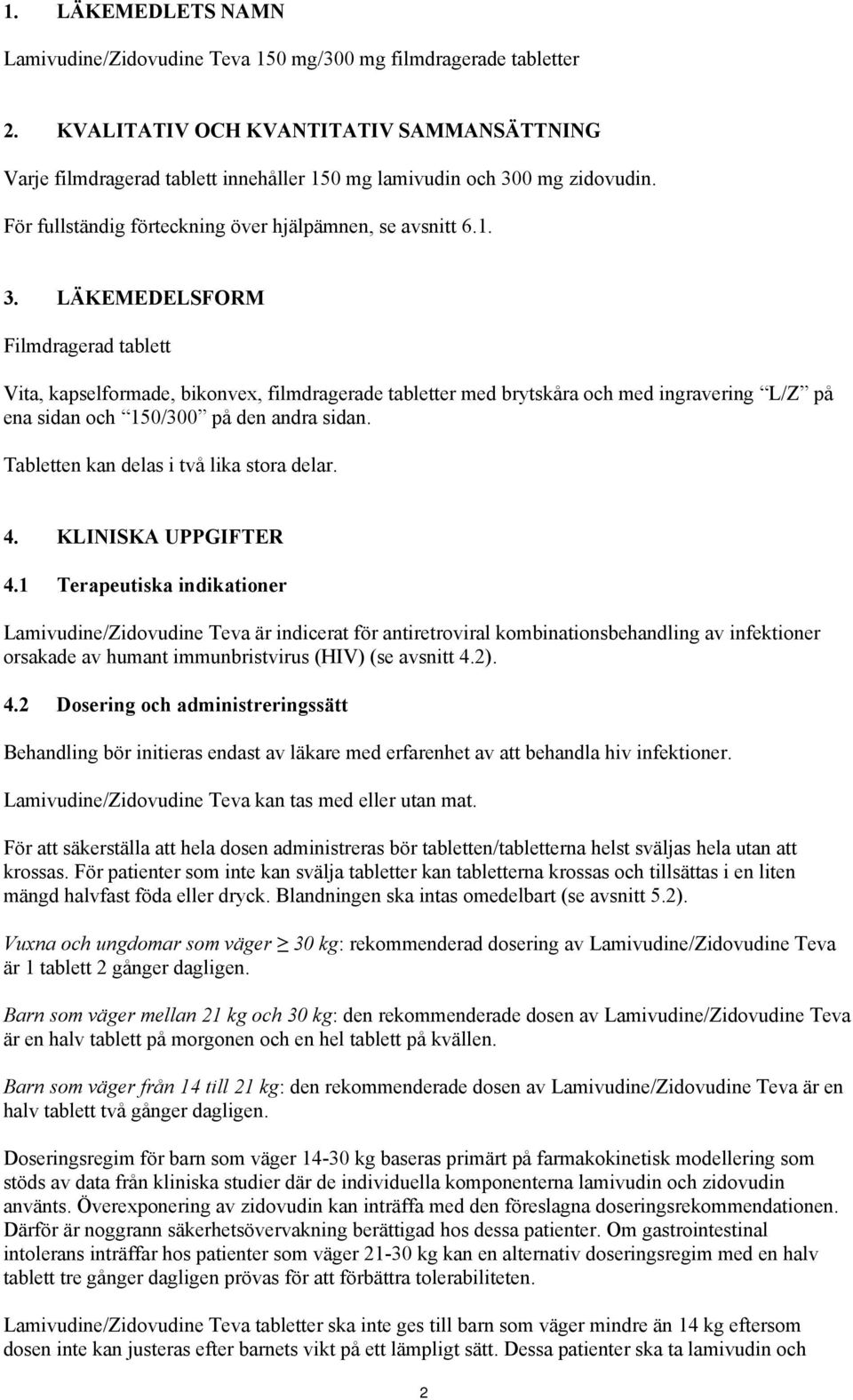 0 mg zidovudin. För fullständig förteckning över hjälpämnen, se avsnitt 6.1. 3.