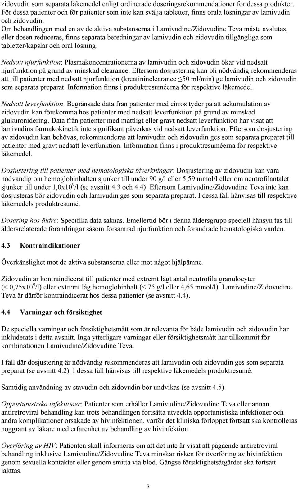 Om behandlingen med en av de aktiva substanserna i Lamivudine/Zidovudine Teva måste avslutas, eller dosen reduceras, finns separata beredningar av lamivudin och zidovudin tillgängliga som