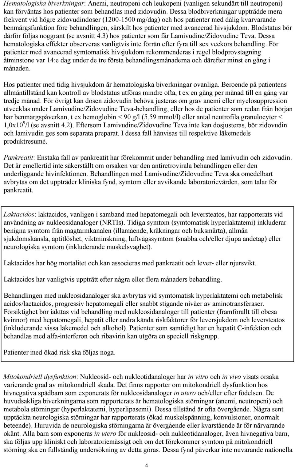 avancerad hivsjukdom. Blodstatus bör därför följas noggrant (se avsnitt 4.3) hos patienter som får Lamivudine/Zidovudine Teva.